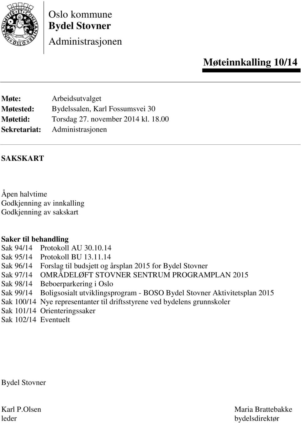 14 Sak 96/14 Forslag til budsjett og årsplan 2015 for Bydel Stovner Sak 97/14 OMRÅDELØFT STOVNER SENTRUM PROGRAMPLAN 2015 Sak 98/14 Beboerparkering i Oslo Sak 99/14 Boligsosialt utviklingsprogram