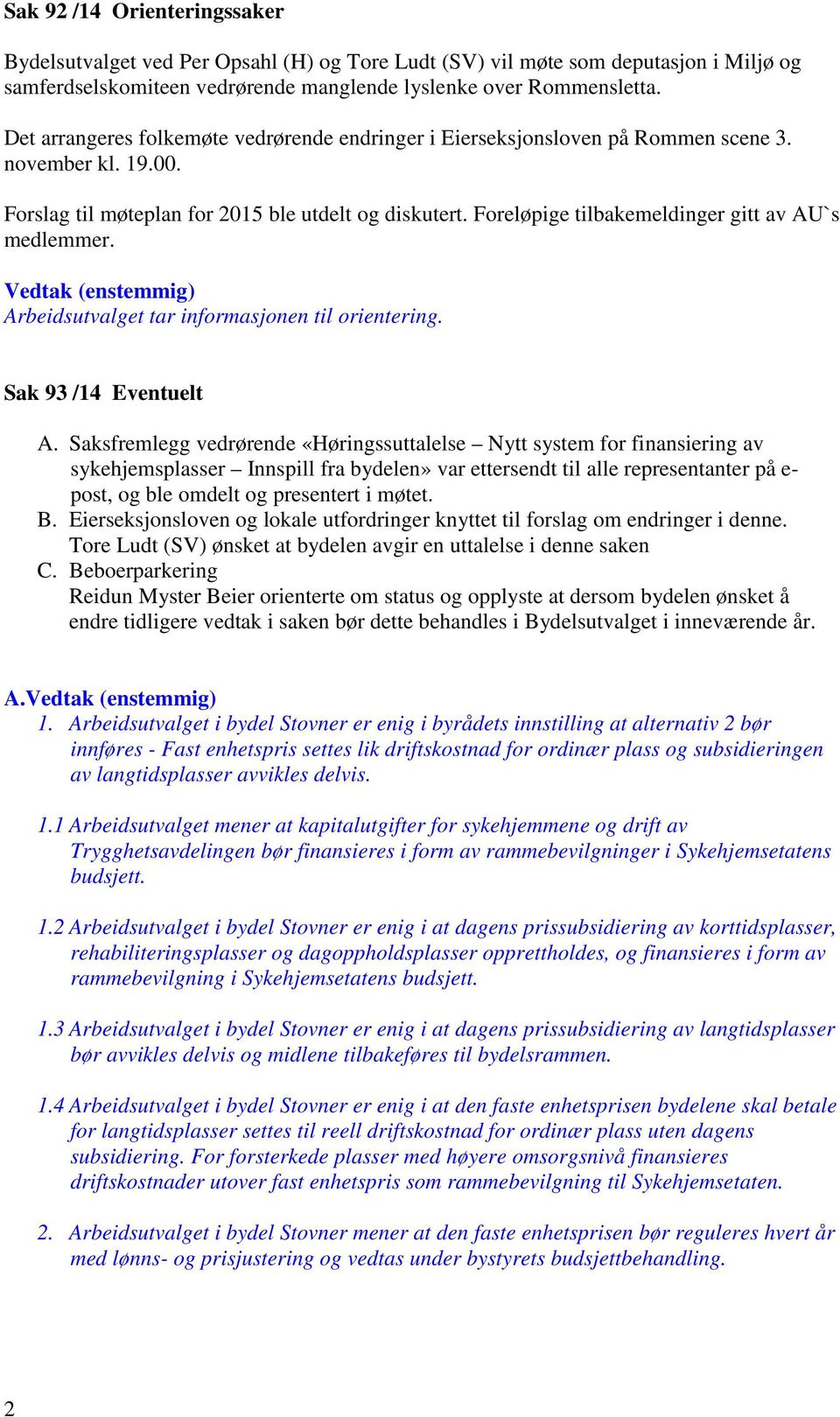 Foreløpige tilbakemeldinger gitt av AU`s medlemmer. Vedtak (enstemmig) Arbeidsutvalget tar informasjonen til orientering. Sak 93 /14 Eventuelt A.