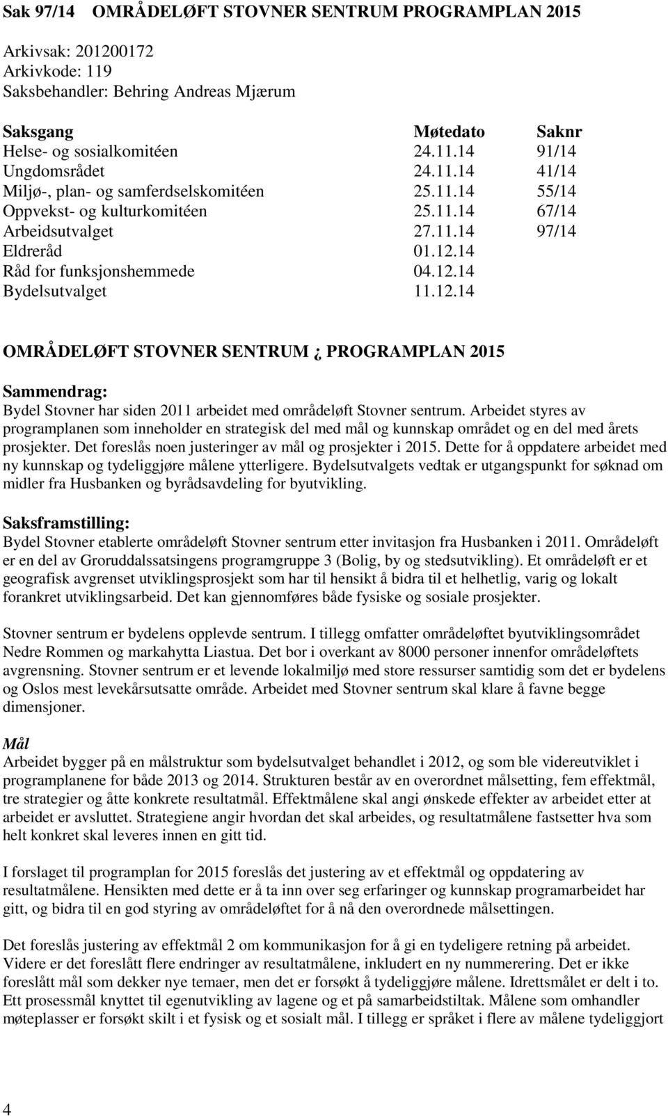 12.14 OMRÅDELØFT STOVNER SENTRUM PROGRAMPLAN 2015 Sammendrag: Bydel Stovner har siden 2011 arbeidet med områdeløft Stovner sentrum.