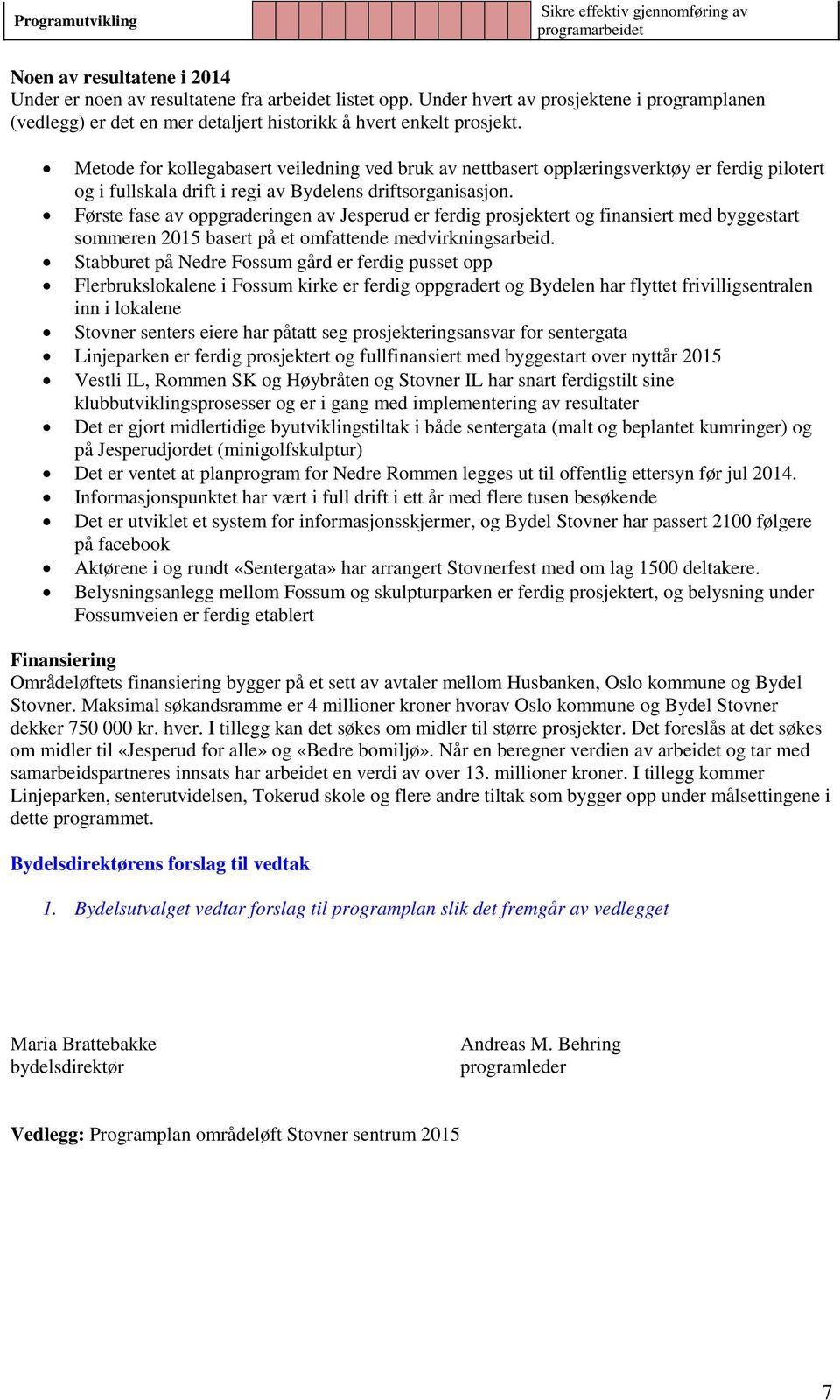 Metode for kollegabasert veiledning ved bruk av nettbasert opplæringsverktøy er ferdig pilotert og i fullskala drift i regi av Bydelens driftsorganisasjon.