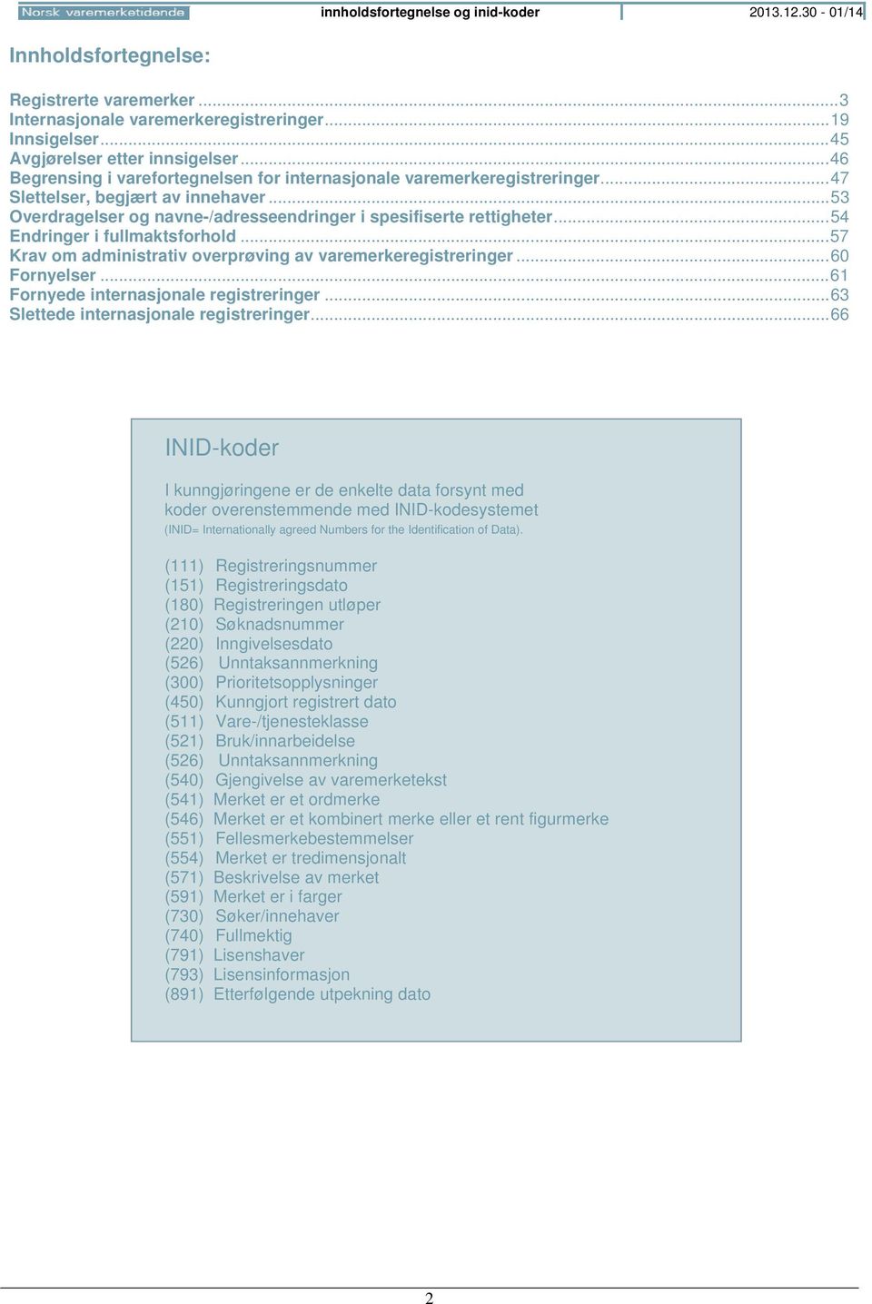 .. 54 Endringer i fullmaktsforhold... 57 Krav om administrativ overprøving av varemerkeregistreringer... 60 Fornyelser... 61 Fornyede internasjonale registreringer.