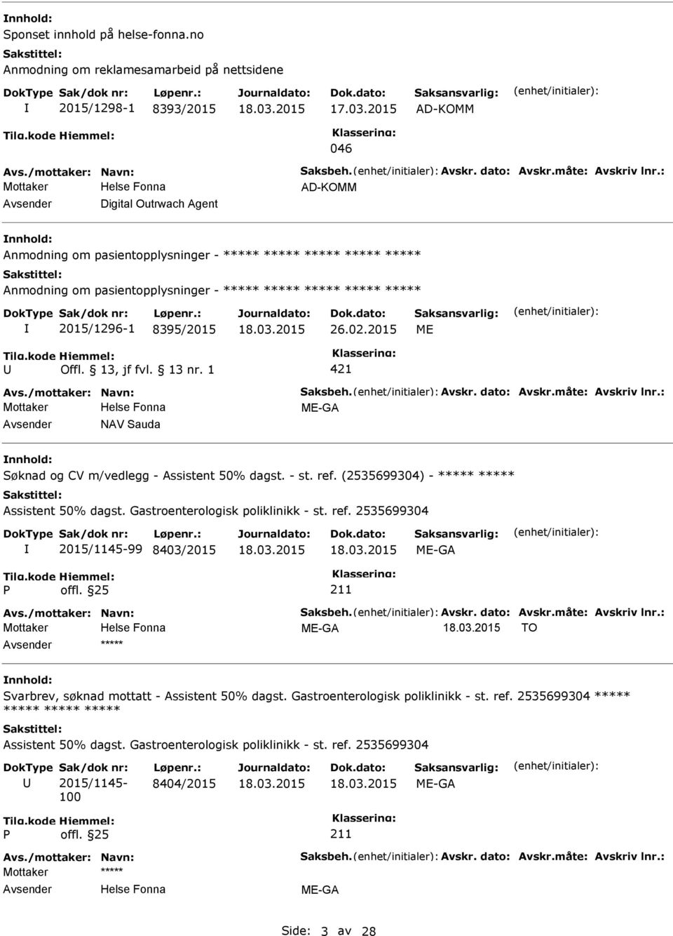 8395/2015 26.02.2015 ME NAV Sauda Søknad og CV m/vedlegg - Assistent 50% dagst. - st. ref. (2535699304) - ***** ***** Assistent 50% dagst. Gastroenterologisk poliklinikk - st. ref. 2535699304 2015/1145-99 8403/2015 TO ***** Svarbrev, søknad mottatt - Assistent 50% dagst.