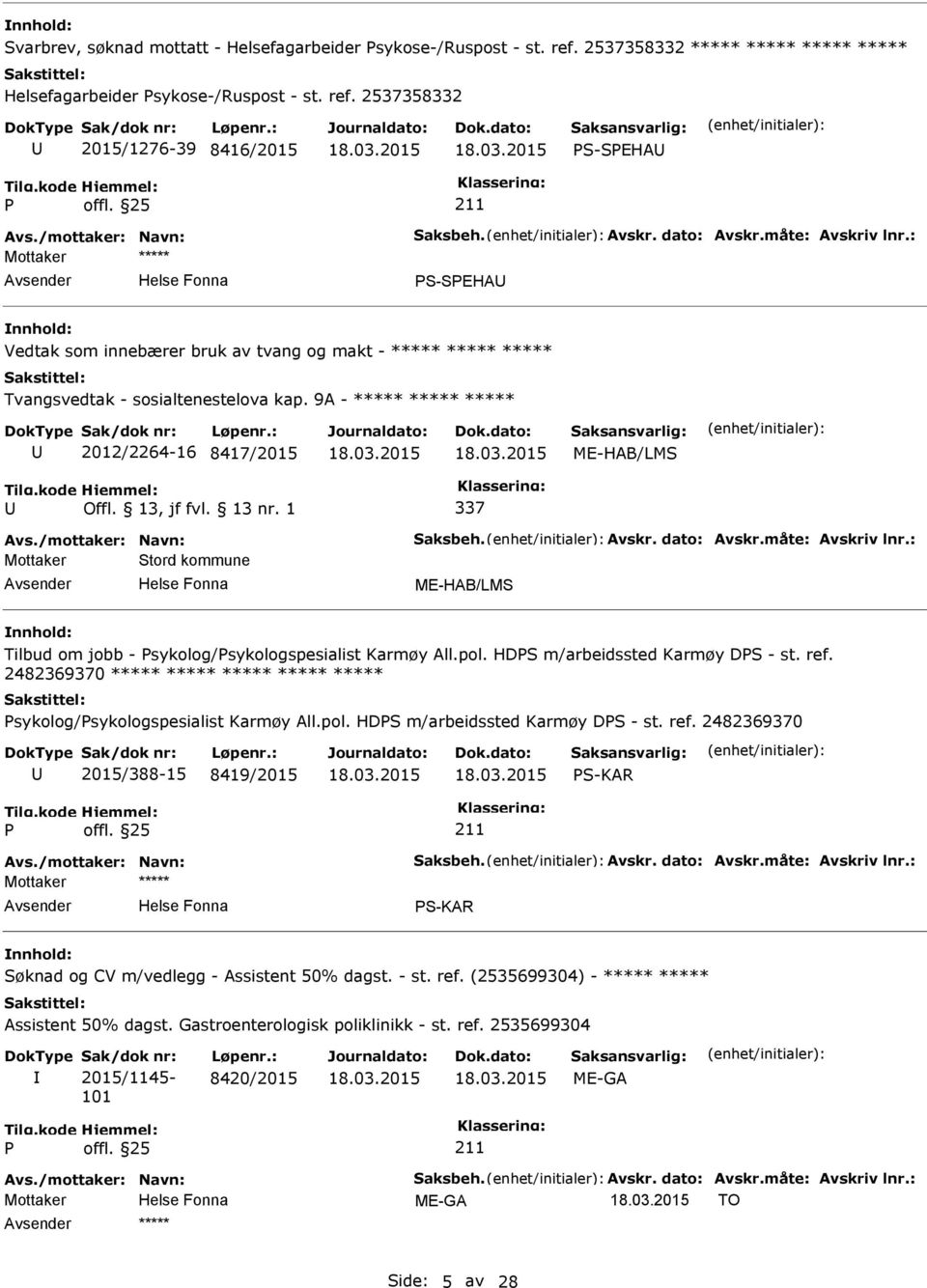 2537358332 2015/1276-39 8416/2015 S-SEHA S-SEHA Vedtak som innebærer bruk av tvang og makt - ***** ***** ***** Tvangsvedtak - sosialtenestelova kap.