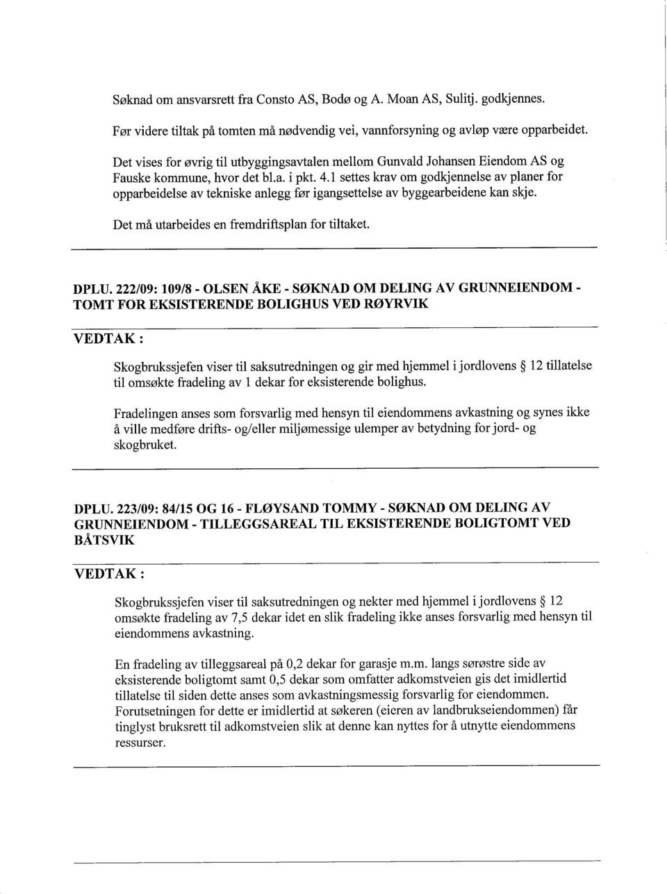 1 settes krav om godkjennelse av planer for opparbeidelse av tekniske anlegg før igangsettelse av byggearbeidene kan skje. Det må utarbeides en fremdriftsplan for tiltaket. DPLU.