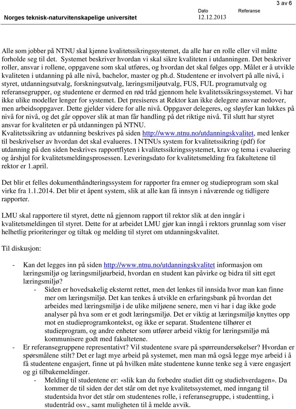 n det skal følges opp. Målet er å utvikle kvaliteten i utdanning på alle nivå, bachelor, master og ph.d. Studentene er involvert på alle nivå, i styret, utdanningsutvalg, forskningsutvalg,