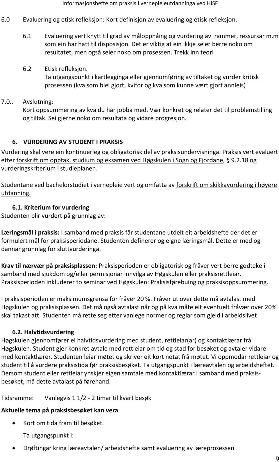 Ta utgangspunkt i kartlegginga eller gjennomføring av tiltaket og vurder kritisk prosessen (kva som blei gjort, kvifor og kva som kunne vært gjort annleis) 7.0.