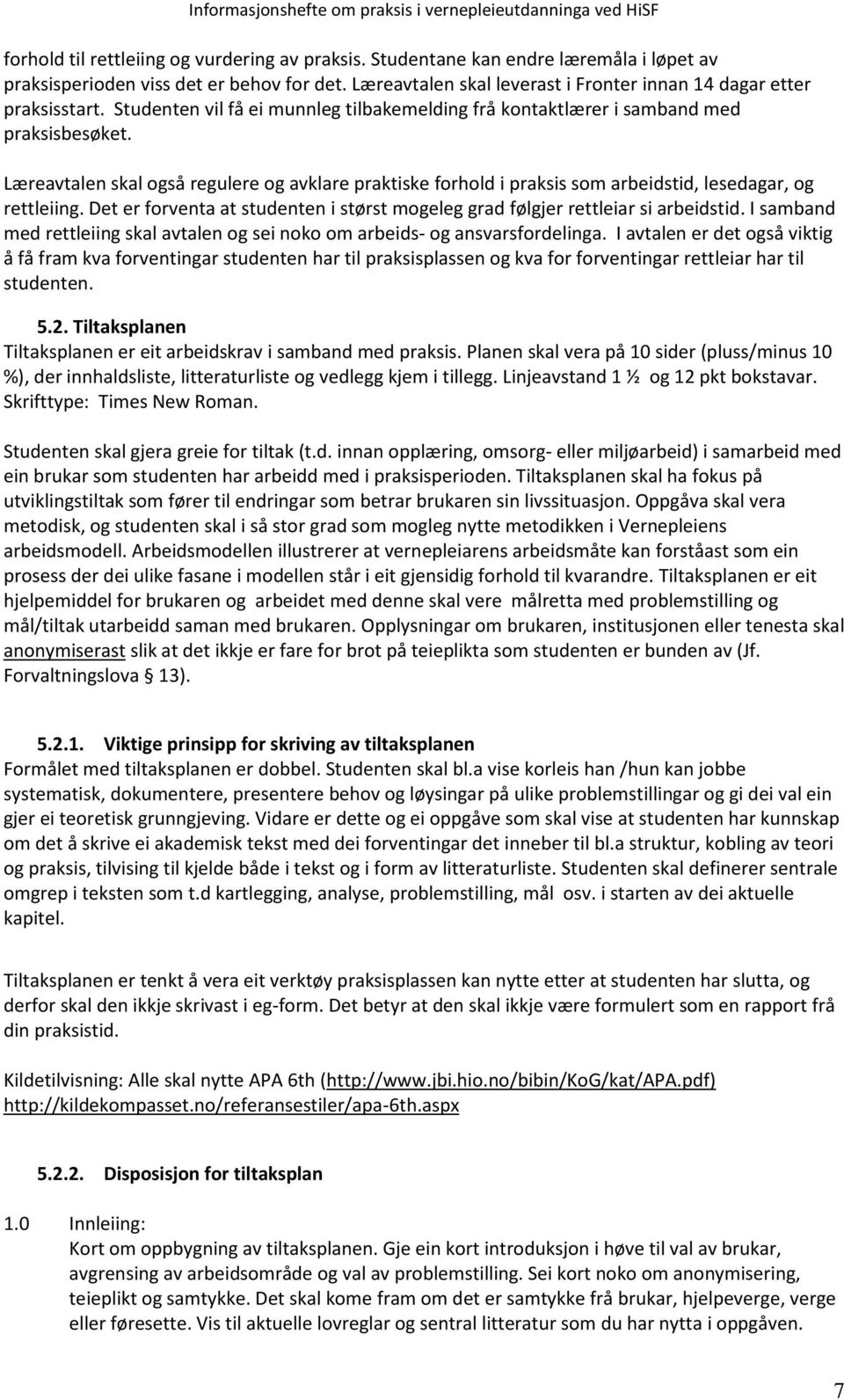 Læreavtalen skal også regulere og avklare praktiske forhold i praksis som arbeidstid, lesedagar, og rettleiing. Det er forventa at studenten i størst mogeleg grad følgjer rettleiar si arbeidstid.