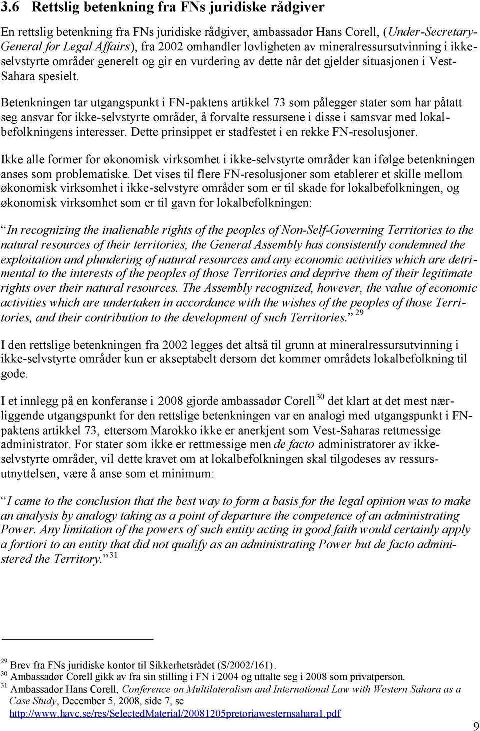 Betenkningen tar utgangspunkt i FN-paktens artikkel 73 som pålegger stater som har påtatt seg ansvar for ikke-selvstyrte områder, å forvalte ressursene i disse i samsvar med lokalbefolkningens