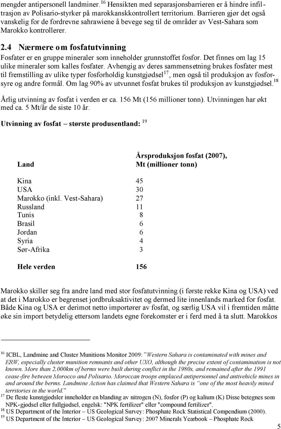 4 Nærmere om fosfatutvinning Fosfater er en gruppe mineraler som inneholder grunnstoffet fosfor. Det finnes om lag 15 ulike mineraler som kalles fosfater.