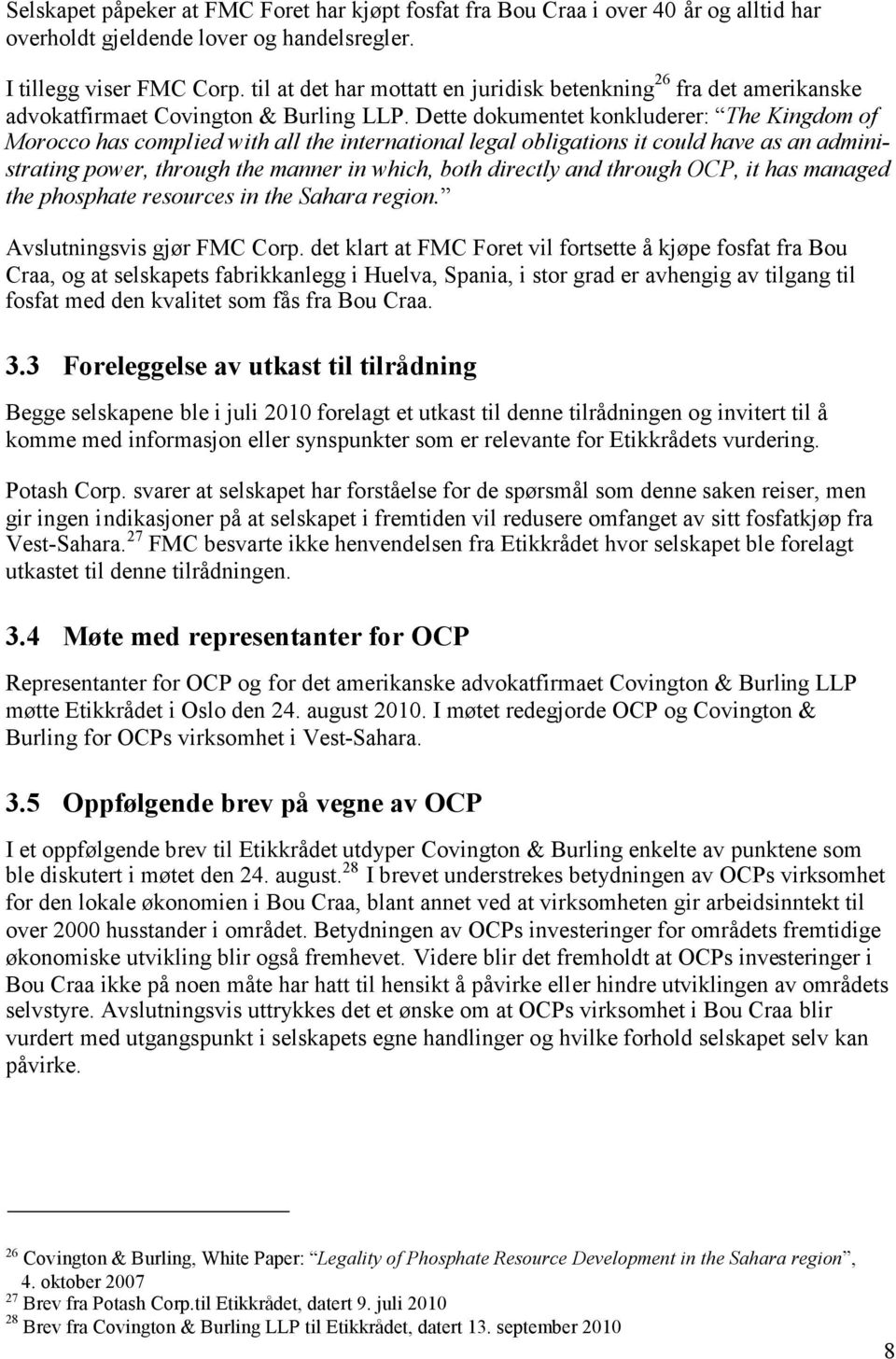 Dette dokumentet konkluderer: The Kingdom of Morocco has complied with all the international legal obligations it could have as an administrating power, through the manner in which, both directly and