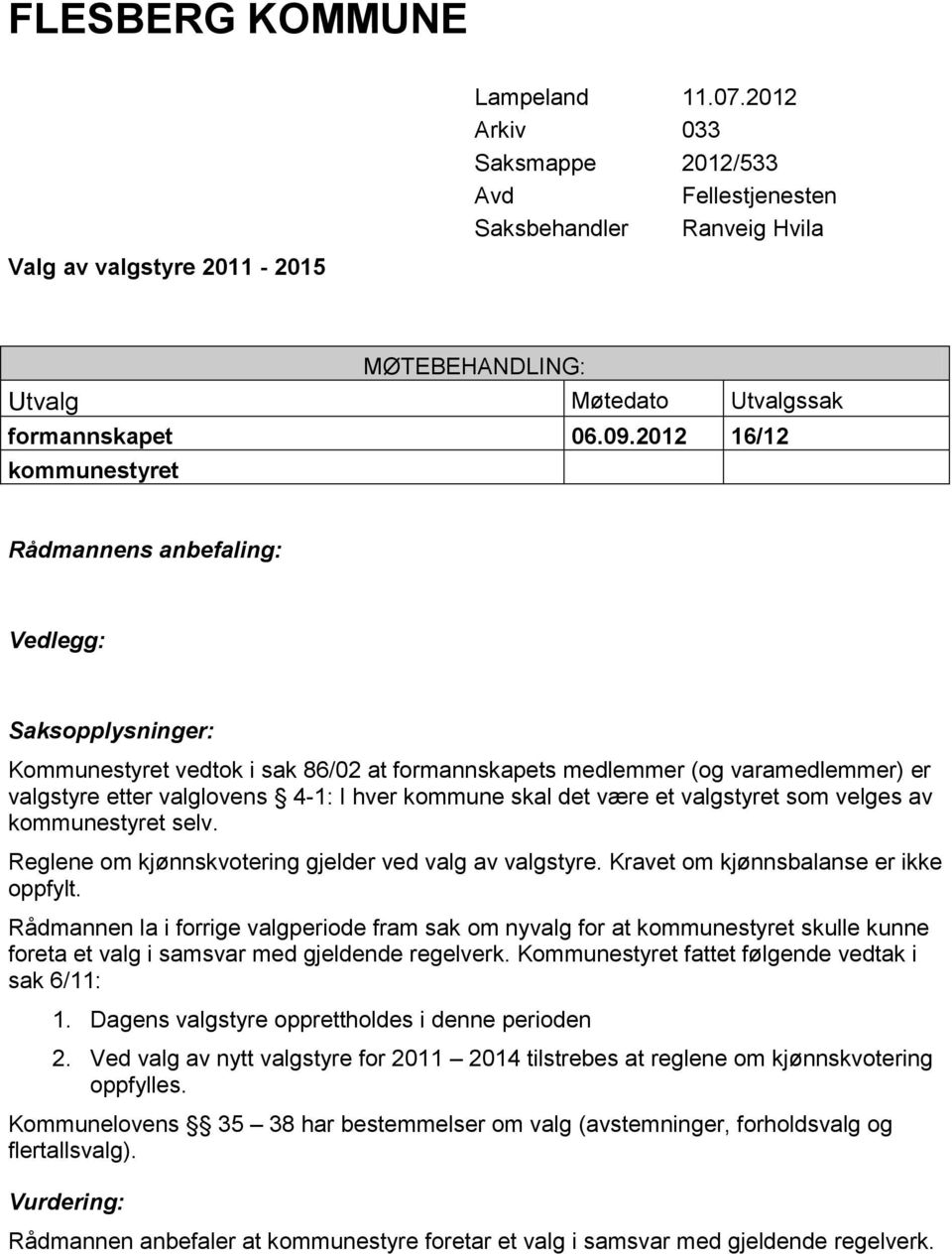 2012 16/12 kommunestyret Rådmannens anbefaling: Vedlegg: Saksopplysninger: Kommunestyret vedtok i sak 86/02 at formannskapets medlemmer (og varamedlemmer) er valgstyre etter valglovens 4-1: I hver