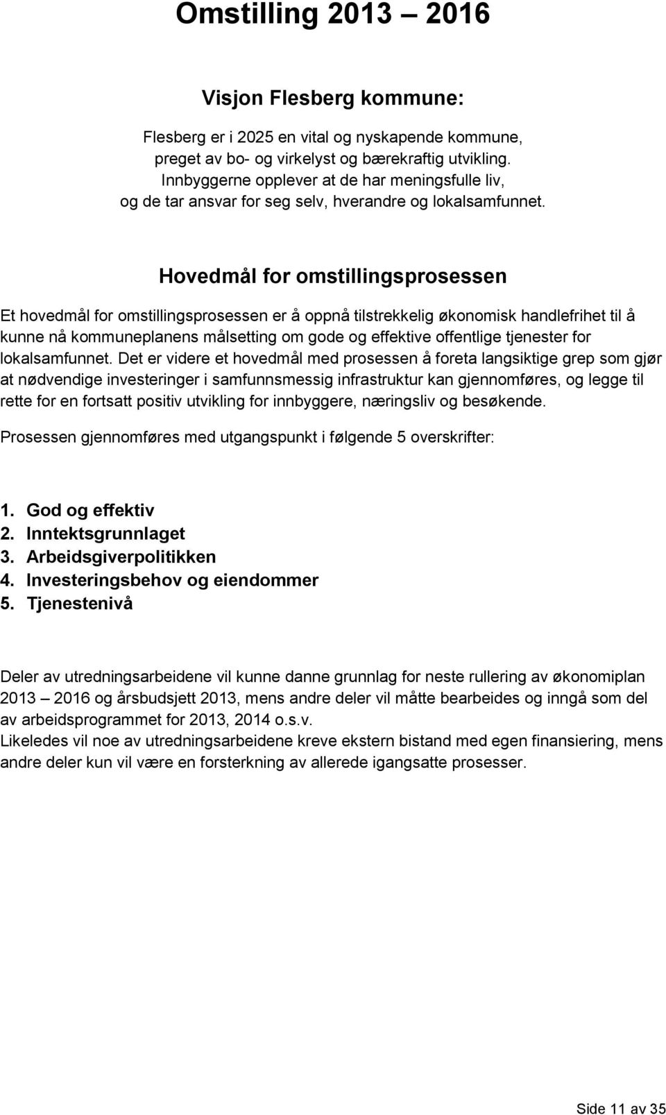 Hovedmål for omstillingsprosessen Et hovedmål for omstillingsprosessen er å oppnå tilstrekkelig økonomisk handlefrihet til å kunne nå kommuneplanens målsetting om gode og effektive offentlige