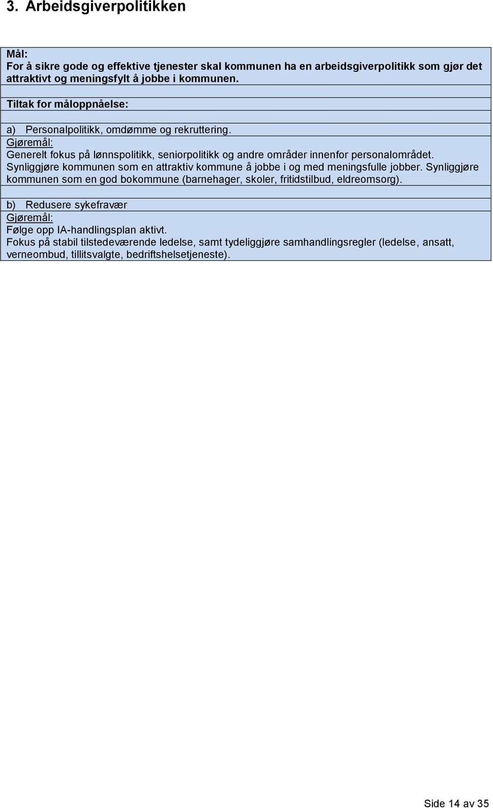 Synliggjøre kommunen som en attraktiv kommune å jobbe i og med meningsfulle jobber. Synliggjøre kommunen som en god bokommune (barnehager, skoler, fritidstilbud, eldreomsorg).