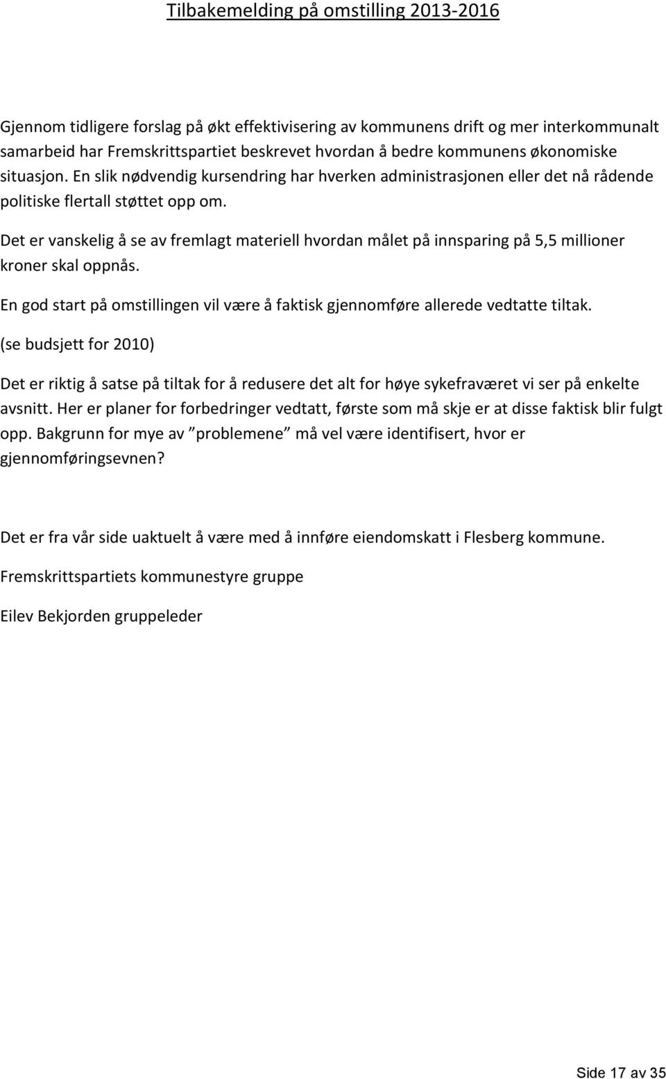 Det er vanskelig å se av fremlagt materiell hvordan målet på innsparing på 5,5 millioner kroner skal oppnås. En god start på omstillingen vil være å faktisk gjennomføre allerede vedtatte tiltak.