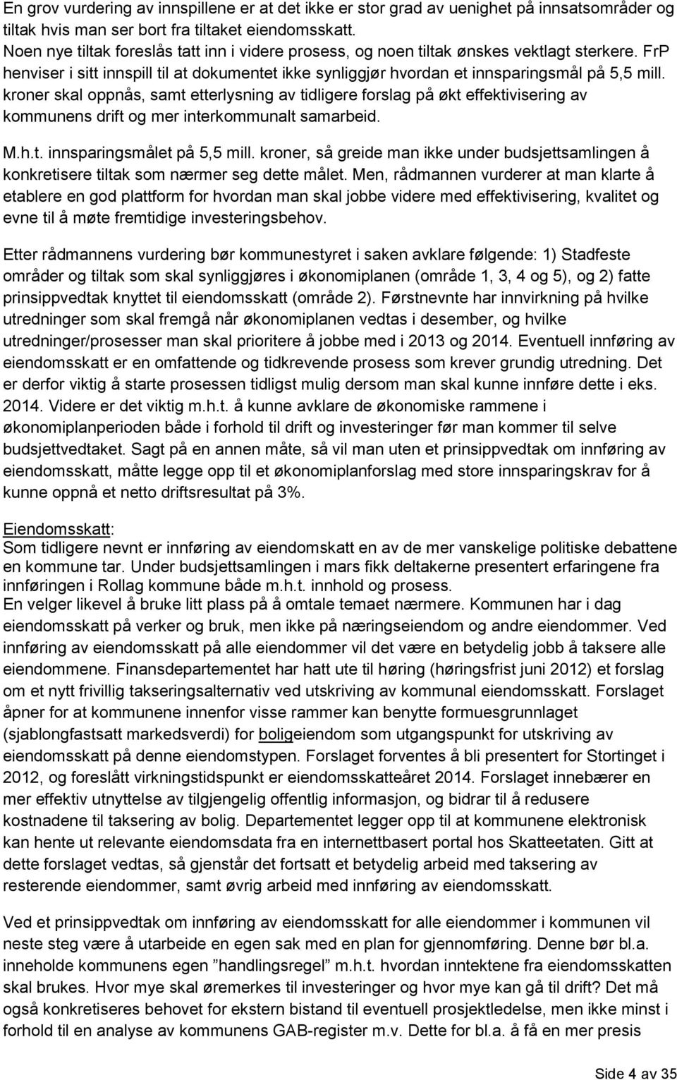 kroner skal oppnås, samt etterlysning av tidligere forslag på økt effektivisering av kommunens drift og mer interkommunalt samarbeid. M.h.t. innsparingsmålet på 5,5 mill.