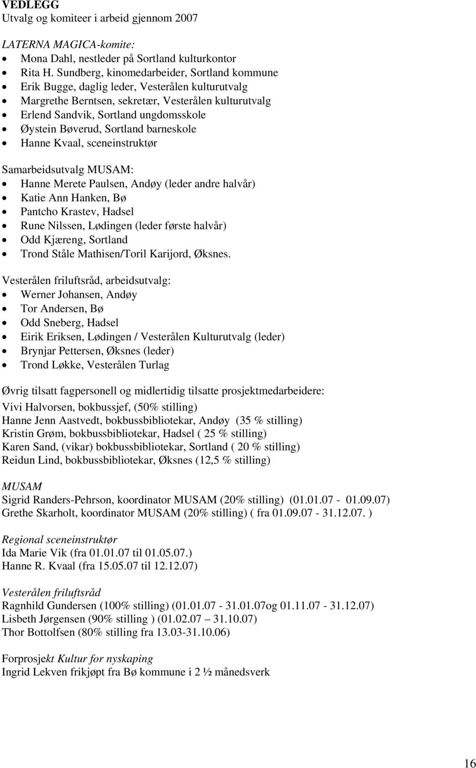 Bøverud, Sortland barneskole Hanne Kvaal, sceneinstruktør Samarbeidsutvalg MUSAM: Hanne Merete Paulsen, Andøy (leder andre halvår) Katie Ann Hanken, Bø Pantcho Krastev, Hadsel Rune Nilssen, Lødingen