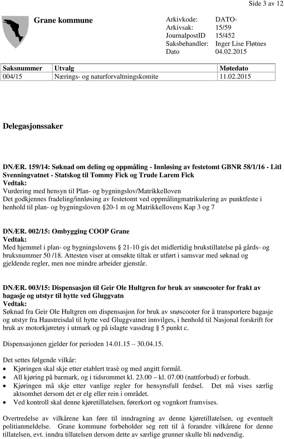 159/14: Søknad om deling og oppmåling - Innløsing av festetomt GBNR 58/1/16 - Litl Svenningvatnet - Statskog til Tommy Fick og Trude Larem Fick Vurdering med hensyn til Plan- og