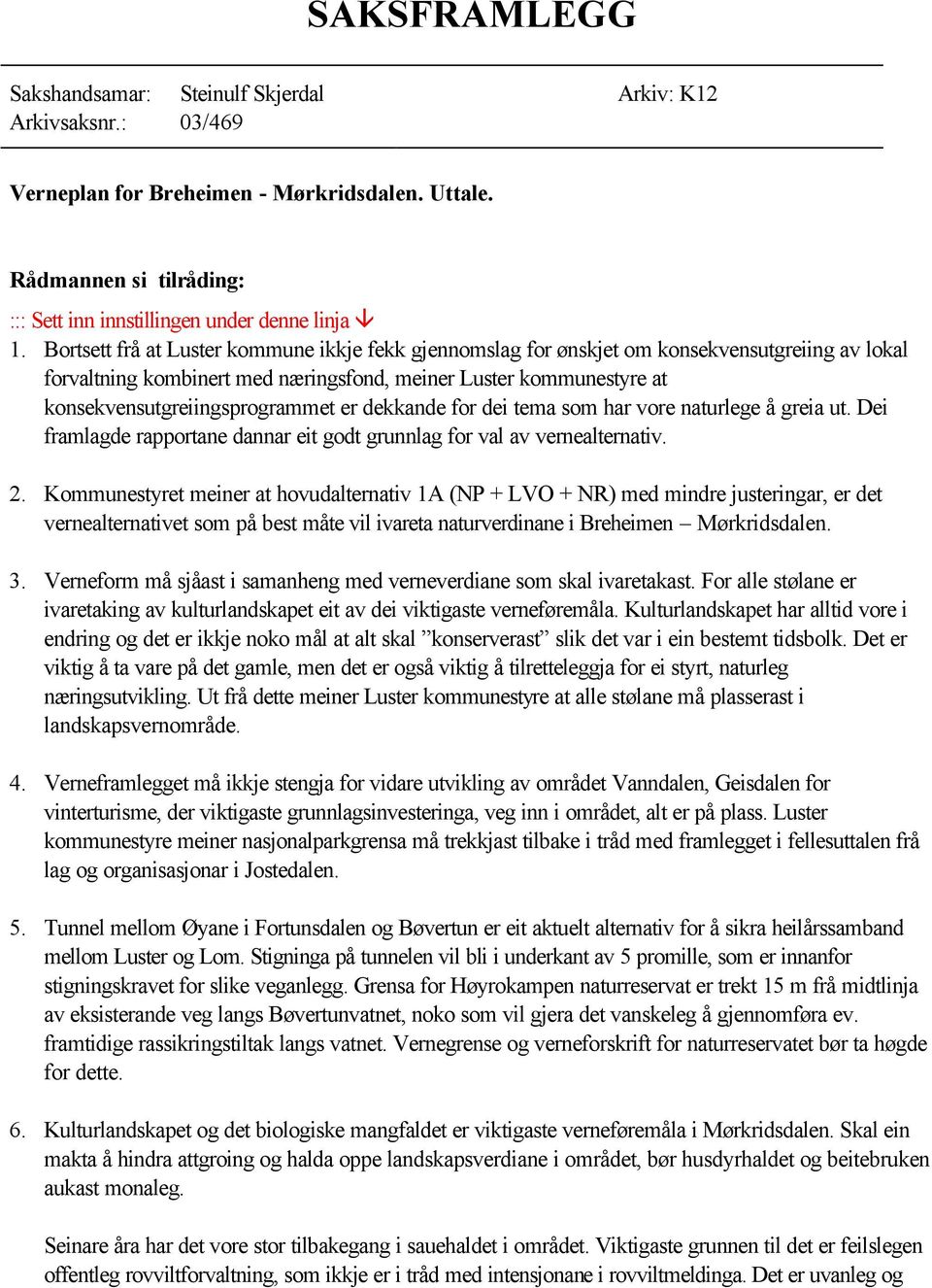 er dekkande for dei tema som har vore naturlege å greia ut. Dei framlagde rapportane dannar eit godt grunnlag for val av vernealternativ. 2.