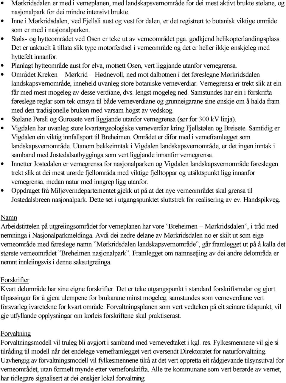 godkjend helikopterlandingsplass. Det er uaktuelt å tillata slik type motorferdsel i verneområde og det er heller ikkje ønskjeleg med hyttefelt innanfor.