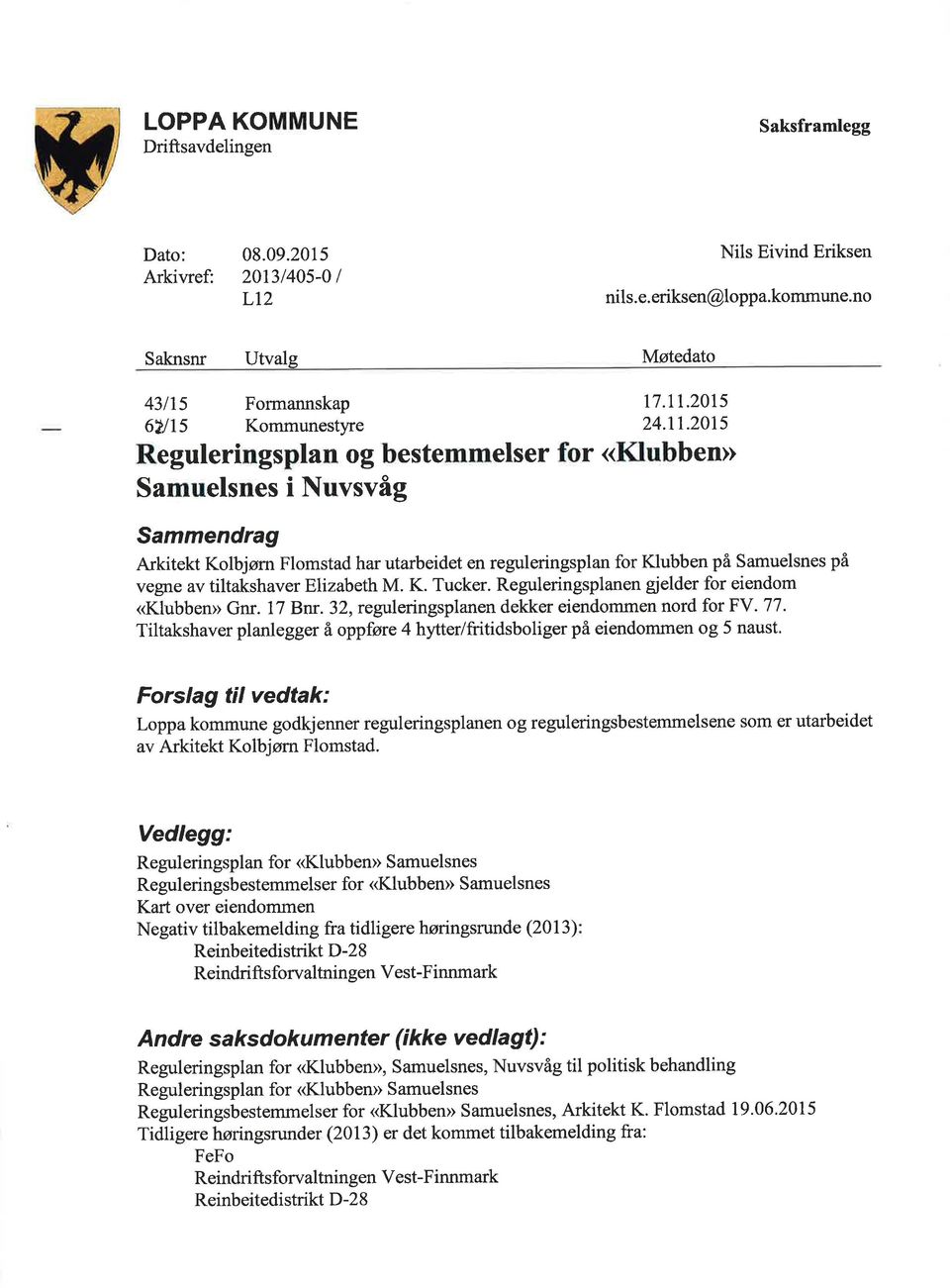 2015 Reguleringsplan og bestemmelser for <<Klubben> Samuelsnes i Nuvsvåg Eammendrag Arkitekt Kolbjørn Flomstad har utarbeidet en reguleringsplan for Klubben på Samuelsnes på vegne av tiltakshaver