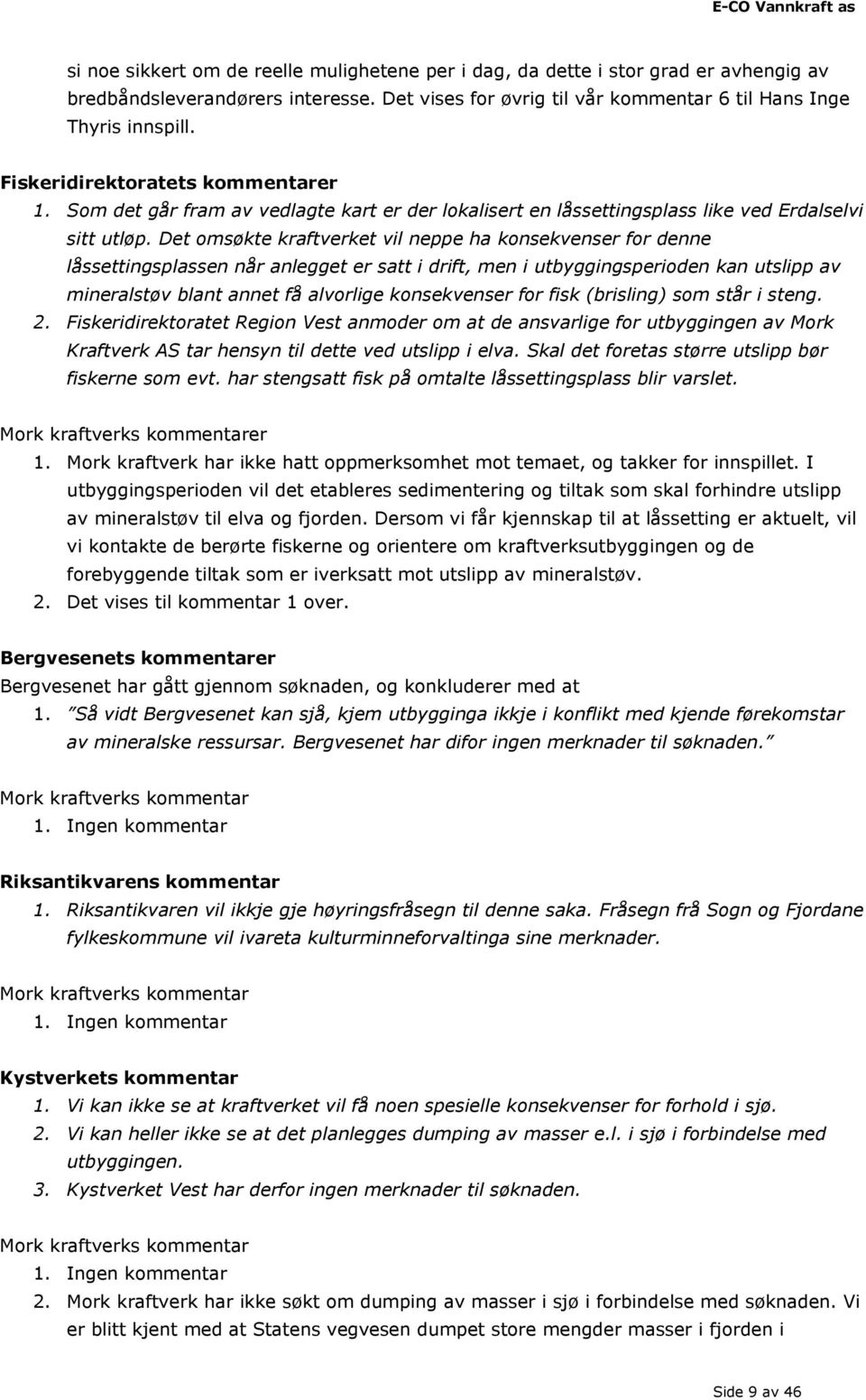 Det omsøkte kraftverket vil neppe ha konsekvenser for denne låssettingsplassen når anlegget er satt i drift, men i utbyggingsperioden kan utslipp av mineralstøv blant annet få alvorlige konsekvenser