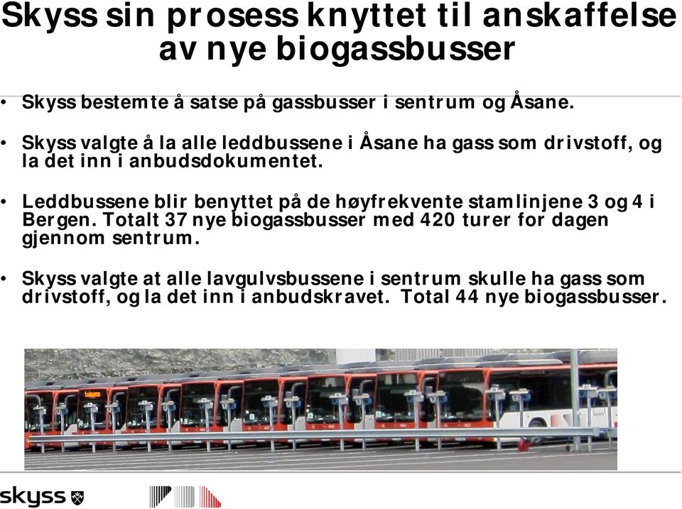 Leddbussene blir benyttet på de høyfrekvente stamlinjene 3 og 4 i Bergen.