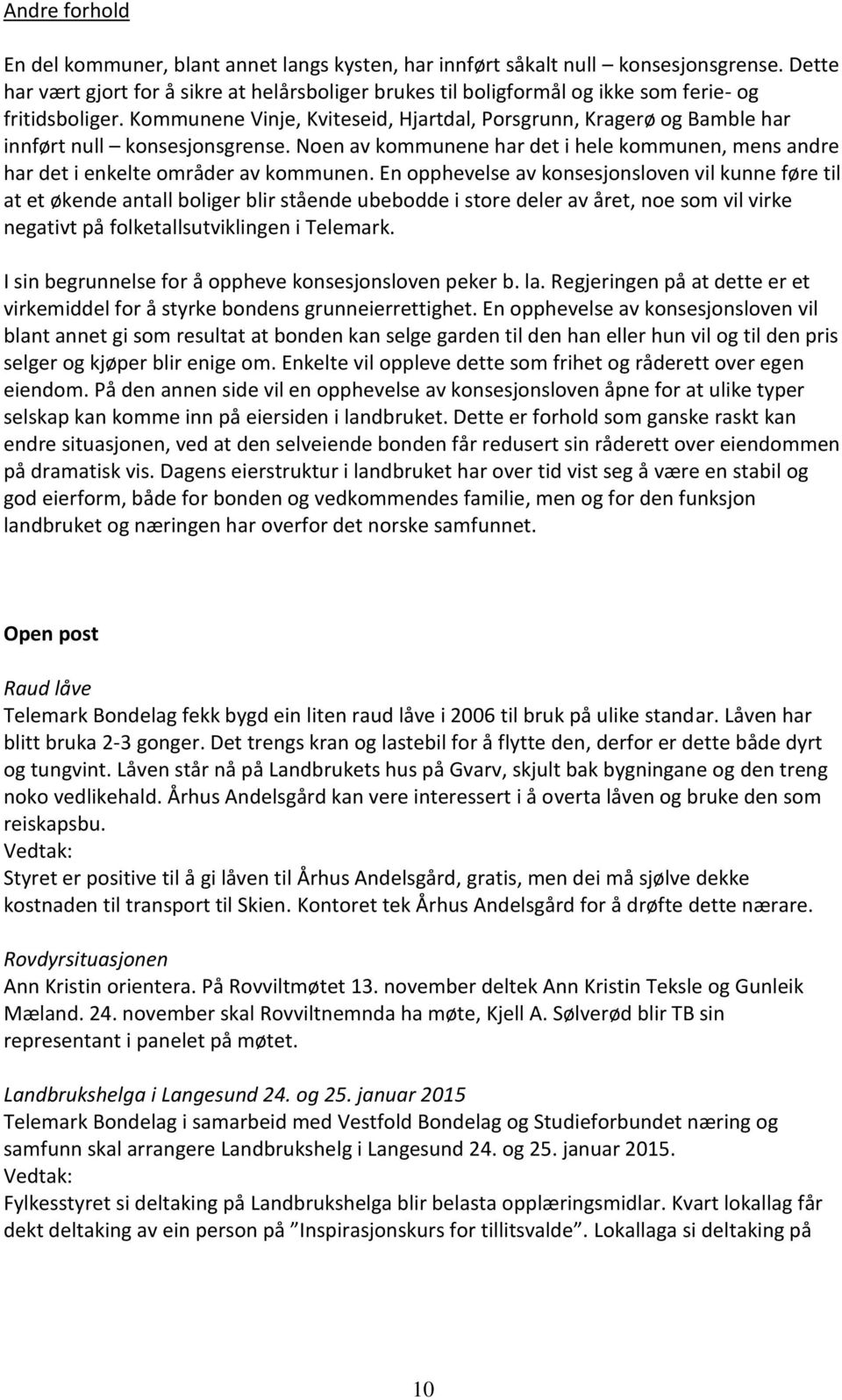 Kommunene Vinje, Kviteseid, Hjartdal, Porsgrunn, Kragerø og Bamble har innført null konsesjonsgrense. Noen av kommunene har det i hele kommunen, mens andre har det i enkelte områder av kommunen.