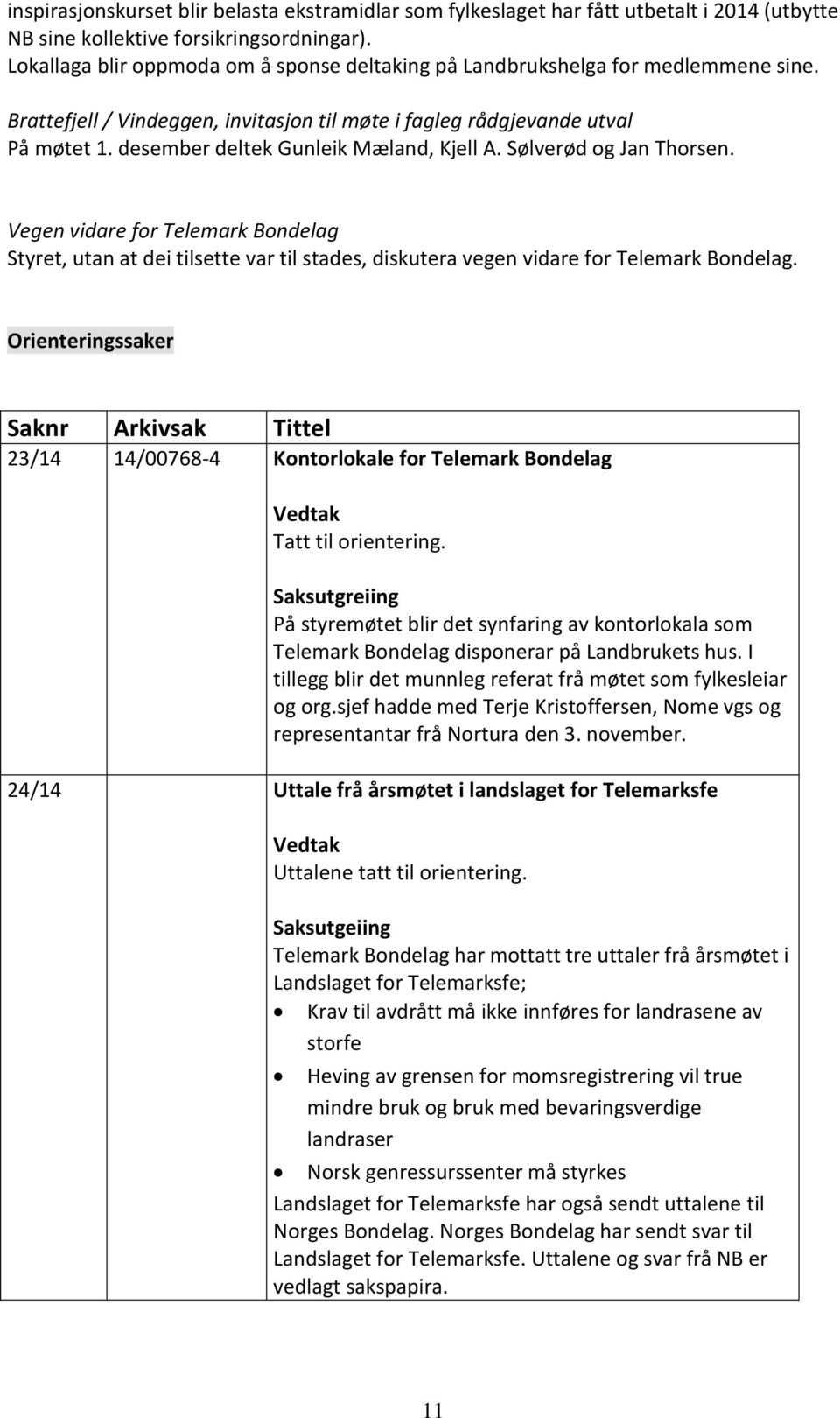 desember deltek Gunleik Mæland, Kjell A. Sølverød og Jan Thorsen. Vegen vidare for Telemark Bondelag Styret, utan at dei tilsette var til stades, diskutera vegen vidare for Telemark Bondelag.
