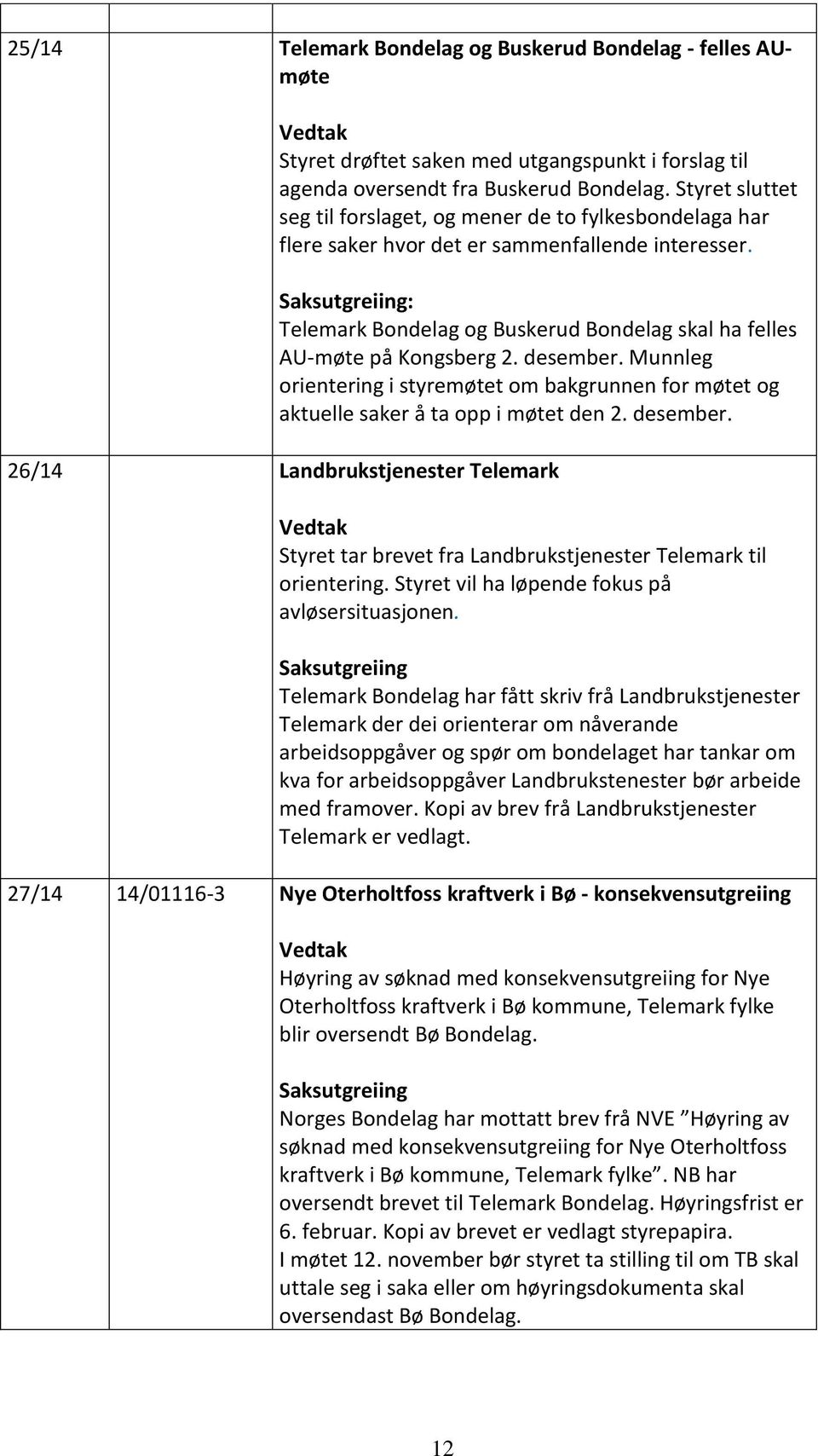 desember. Munnleg orientering i styremøtet om bakgrunnen for møtet og aktuelle saker å ta opp i møtet den 2. desember.