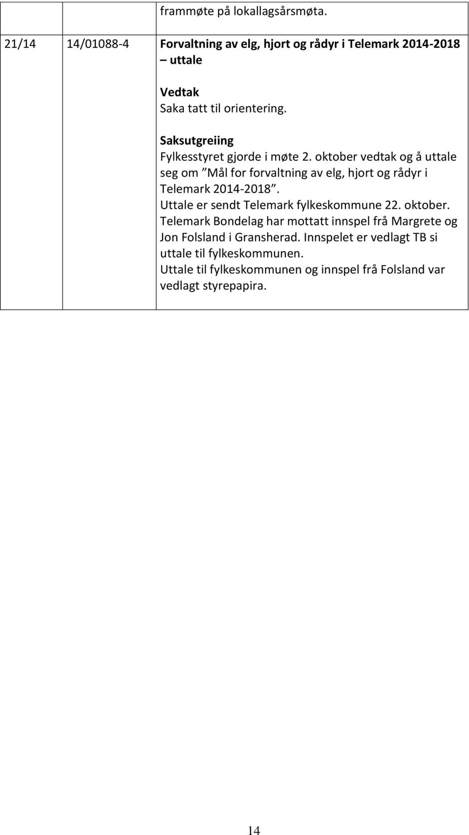 Fylkesstyret gjorde i møte 2. oktober vedtak og å uttale seg om Mål for forvaltning av elg, hjort og rådyr i Telemark 2014-2018.