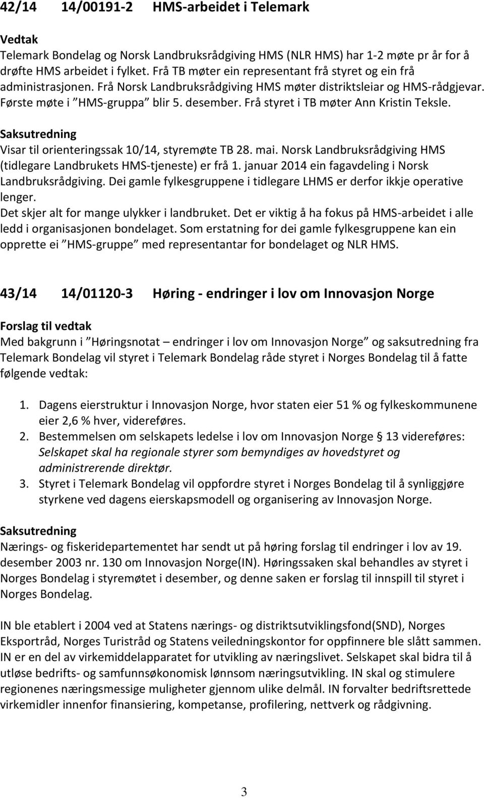 Frå styret i TB møter Ann Kristin Teksle. Saksutredning Visar til orienteringssak 10/14, styremøte TB 28. mai. Norsk Landbruksrådgiving HMS (tidlegare Landbrukets HMS-tjeneste) er frå 1.