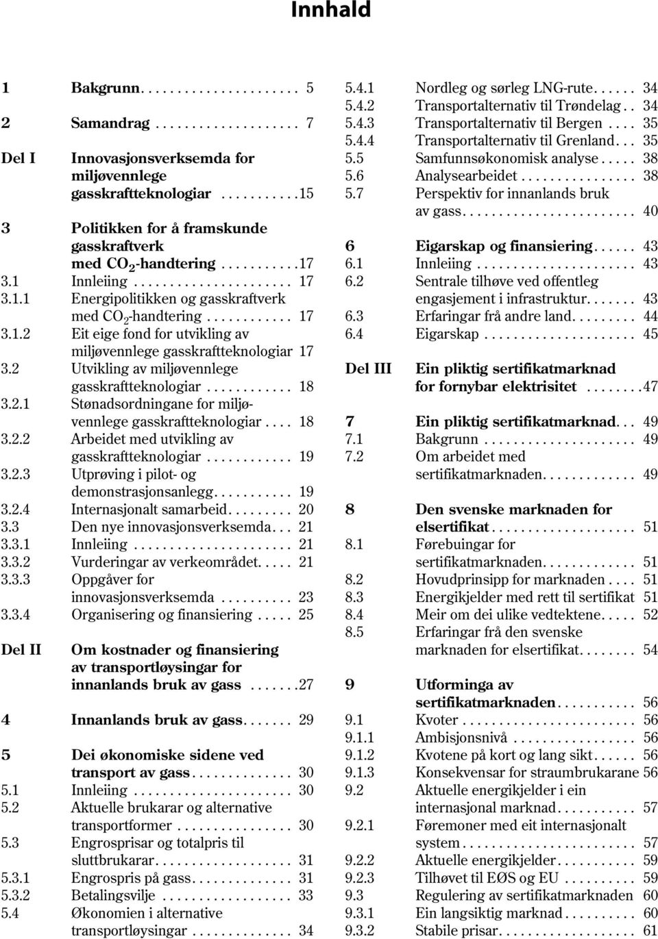 7 Perspektiv for innanlands bruk av gass........................ 40 3 Politikken for å framskunde gasskraftverk 6 Eigarskap og finansiering...... 43 med CO 2 handtering...........17 6.1 Innleiing.