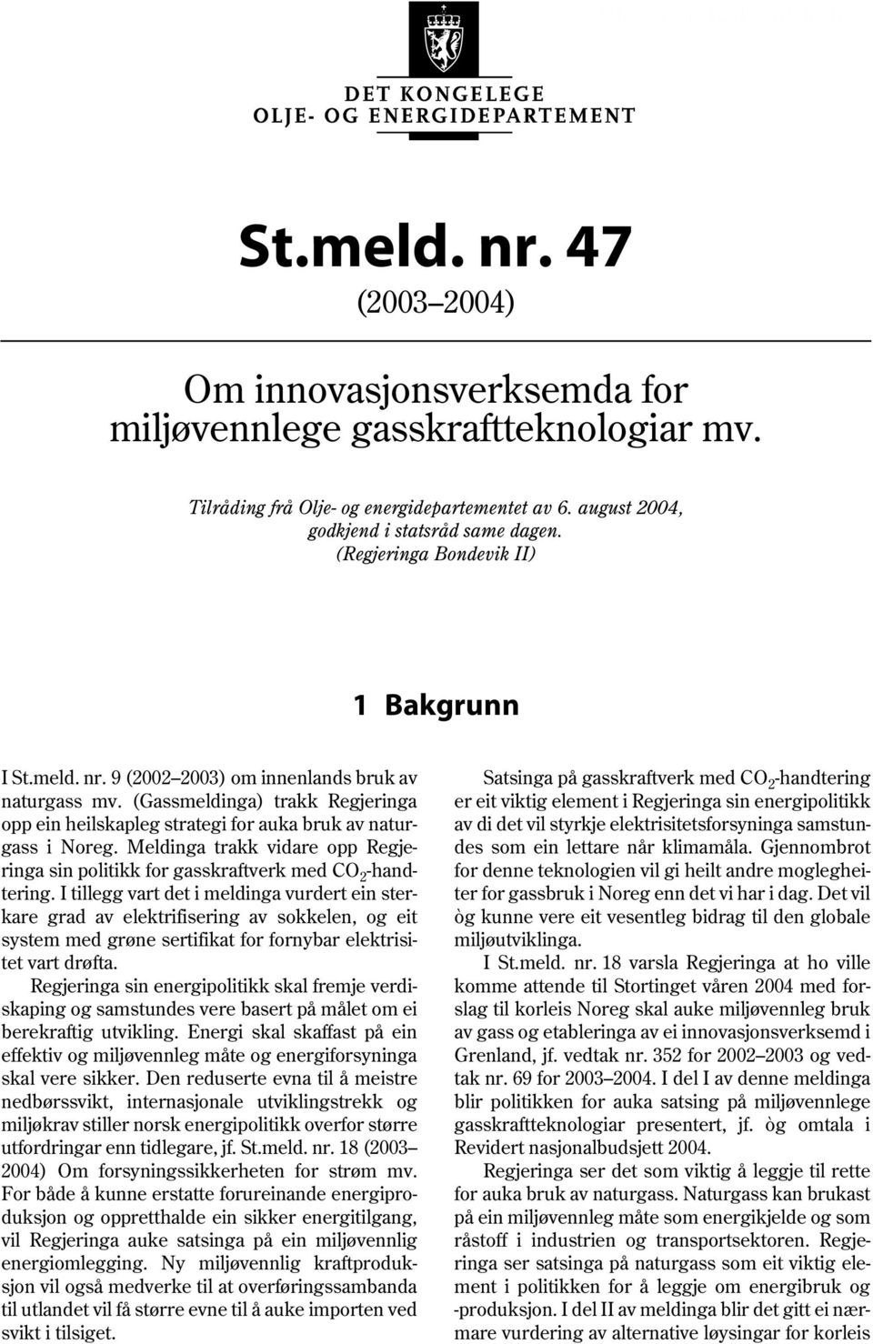 (Gassmeldinga) trakk Regjeringa opp ein heilskapleg strategi for auka bruk av naturgass i Noreg. Meldinga trakk vidare opp Regjeringa sin politikk for gasskraftverk med CO 2 handtering.