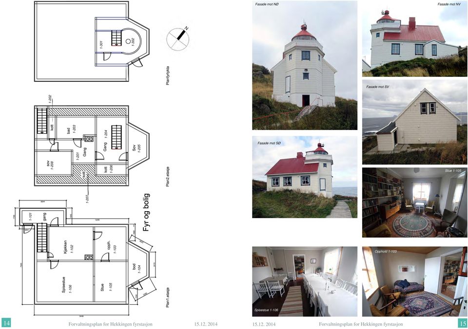 1-103 1-208 1-206 Fasade mot SØ Stue 1-105 Opphold 1-103