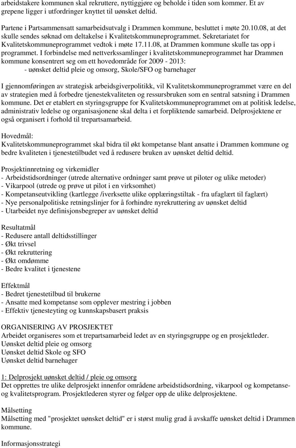 Sekretariatet for Kvalitetskommuneprogrammet vedtok i møte 17.11.08, at Drammen kommune skulle tas opp i programmet.