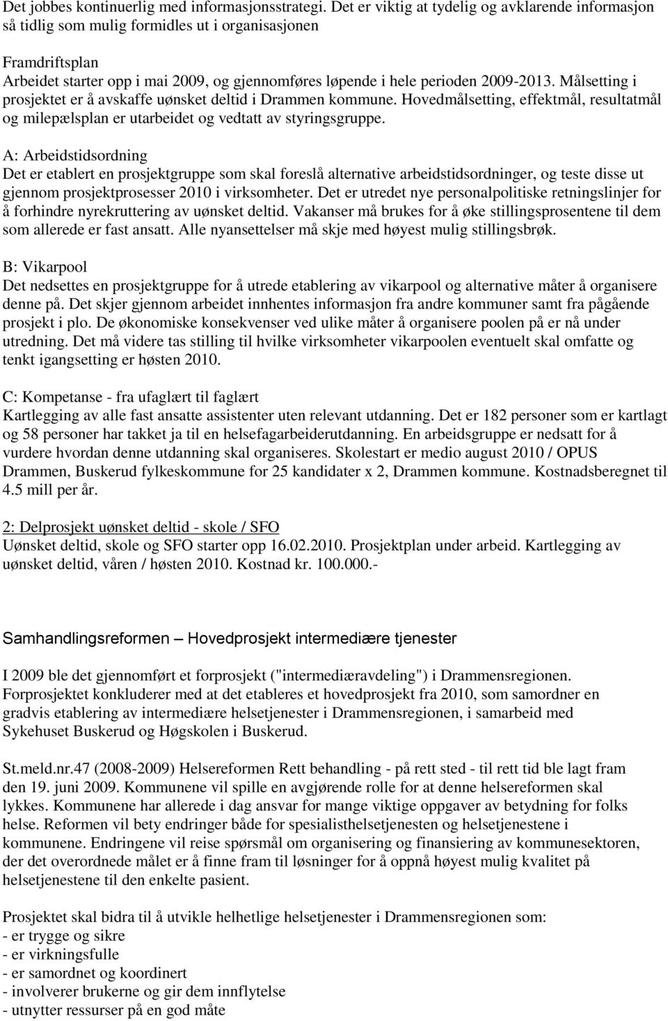 Målsetting i prosjektet er å avskaffe uønsket deltid i Drammen kommune. Hovedmålsetting, effektmål, resultatmål og milepælsplan er utarbeidet og vedtatt av styringsgruppe.