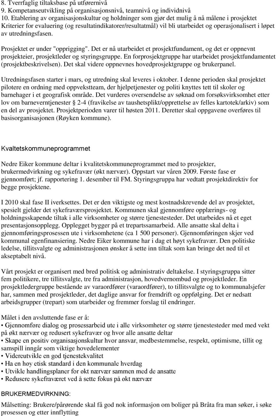 løpet av utredningsfasen. Prosjektet er under "opprigging". Det er nå utarbeidet et prosjektfundament, og det er oppnevnt prosjekteier, prosjektleder og styringsgruppe.