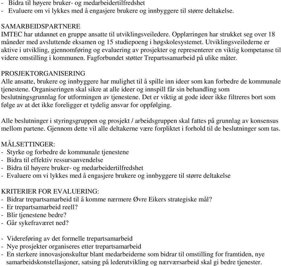 Utviklingsveilederne er aktive i utvikling, gjennomføring og evaluering av prosjekter og representerer en viktig kompetanse til videre omstilling i kommunen.