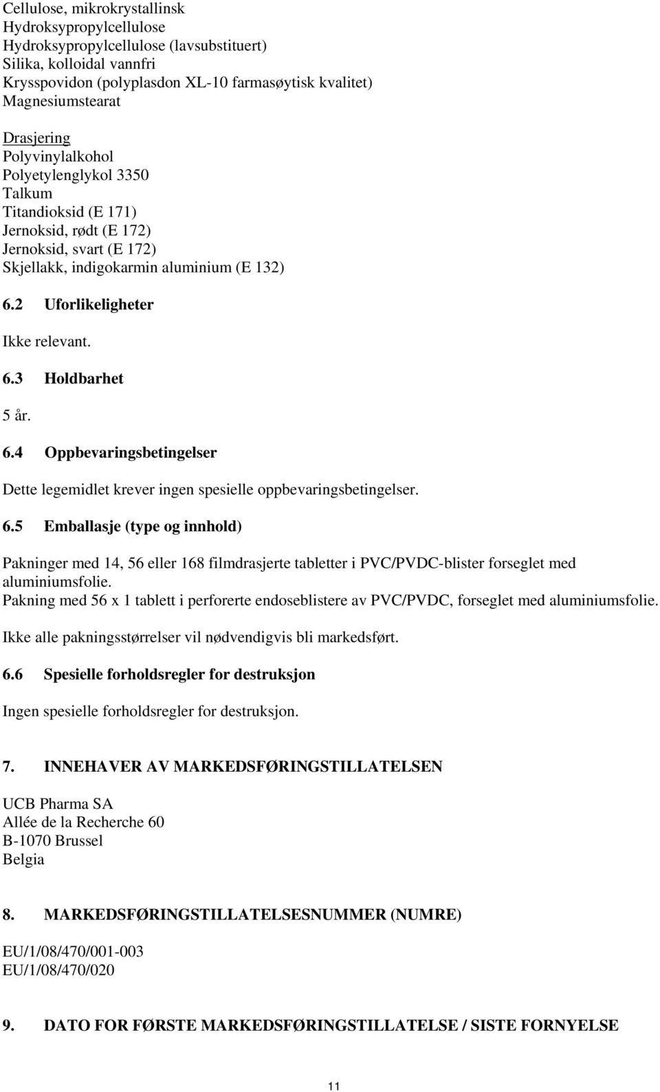 2 Uforlikeligheter Ikke relevant. 6.3 Holdbarhet 5 år. 6.4 Oppbevaringsbetingelser Dette legemidlet krever ingen spesielle oppbevaringsbetingelser. 6.5 Emballasje (type og innhold) Pakninger med 14, 56 eller 168 filmdrasjerte tabletter i PVC/PVDC-blister forseglet med aluminiumsfolie.