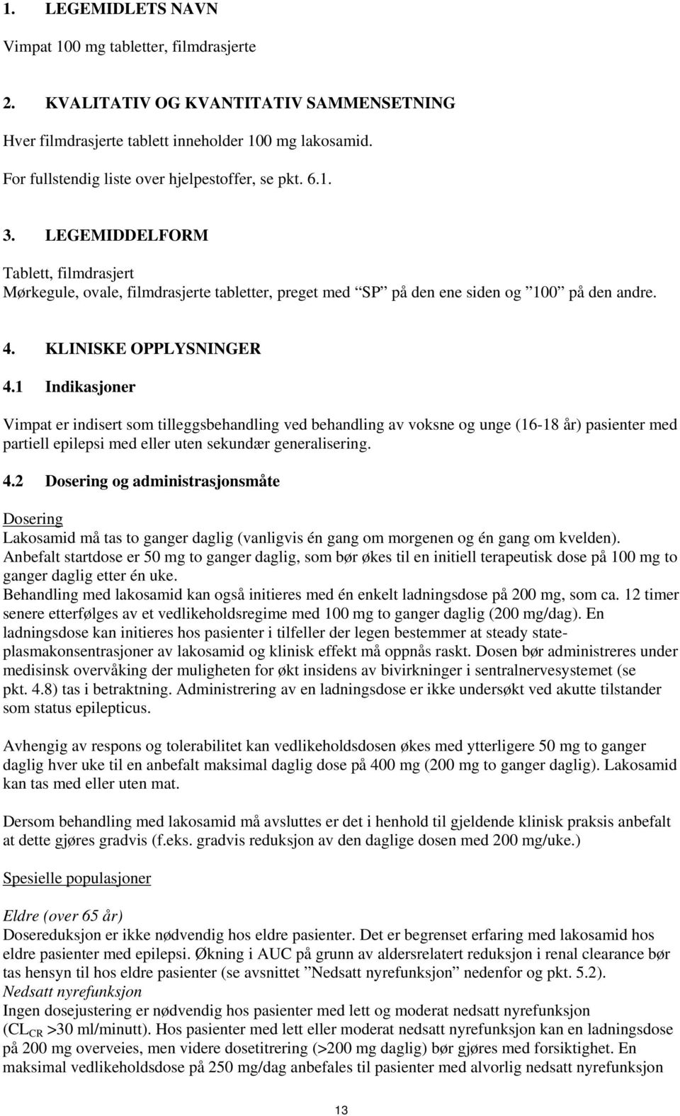 KLINISKE OPPLYSNINGER 4.1 Indikasjoner Vimpat er indisert som tilleggsbehandling ved behandling av voksne og unge (16-18 år) pasienter med partiell epilepsi med eller uten sekundær generalisering. 4.2 Dosering og administrasjonsmåte Dosering Lakosamid må tas to ganger daglig (vanligvis én gang om morgenen og én gang om kvelden).