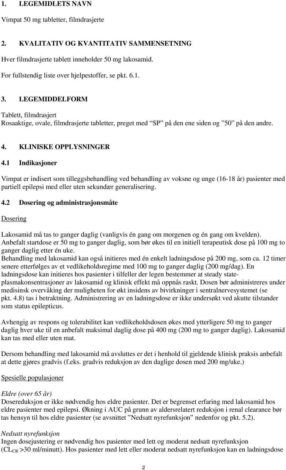 KLINISKE OPPLYSNINGER 4.1 Indikasjoner Vimpat er indisert som tilleggsbehandling ved behandling av voksne og unge (16-18 år) pasienter med partiell epilepsi med eller uten sekundær generalisering. 4.2 Dosering og administrasjonsmåte Dosering Lakosamid må tas to ganger daglig (vanligvis én gang om morgenen og én gang om kvelden).