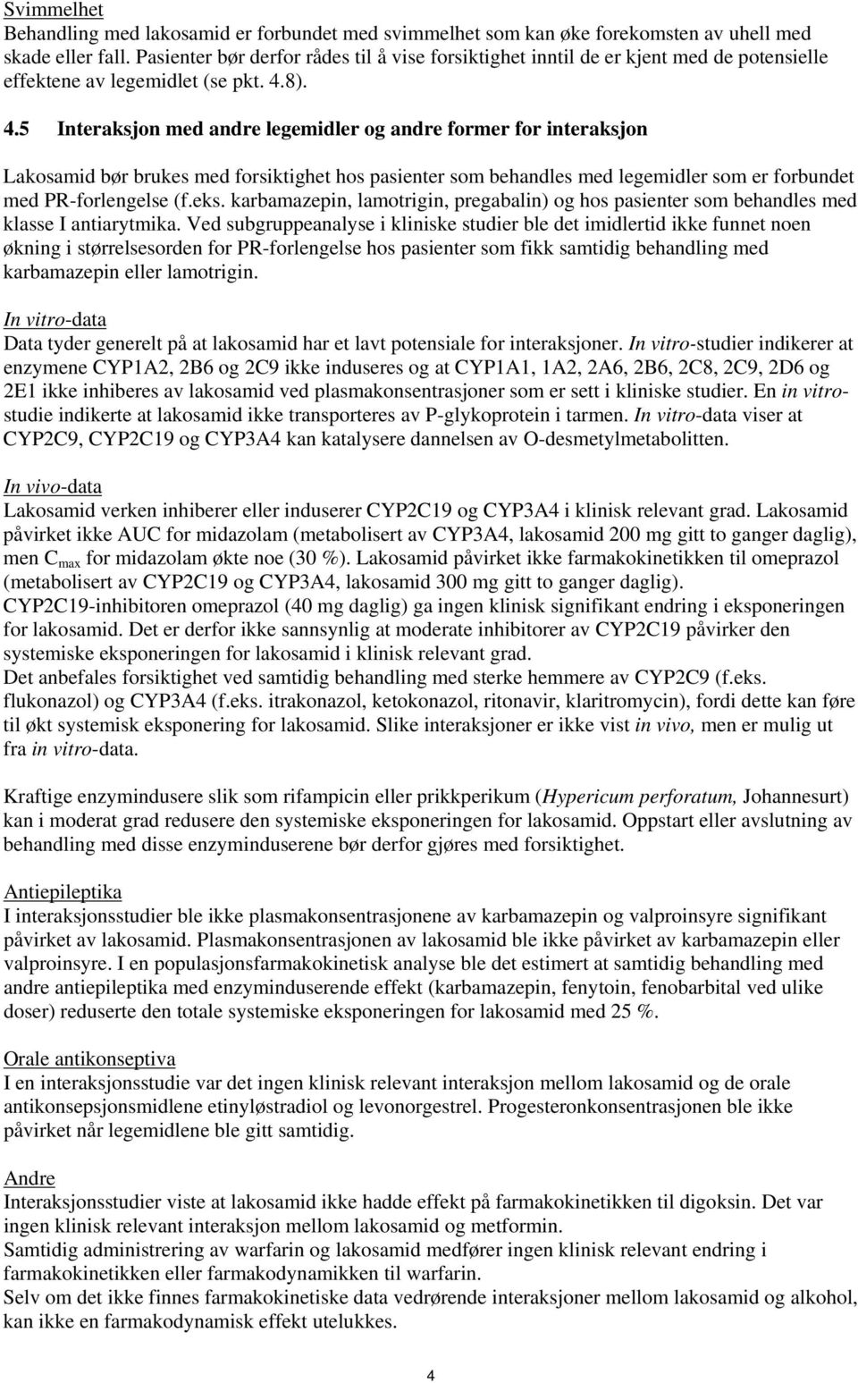 8). 4.5 Interaksjon med andre legemidler og andre former for interaksjon Lakosamid bør brukes med forsiktighet hos pasienter som behandles med legemidler som er forbundet med PR-forlengelse (f.eks.