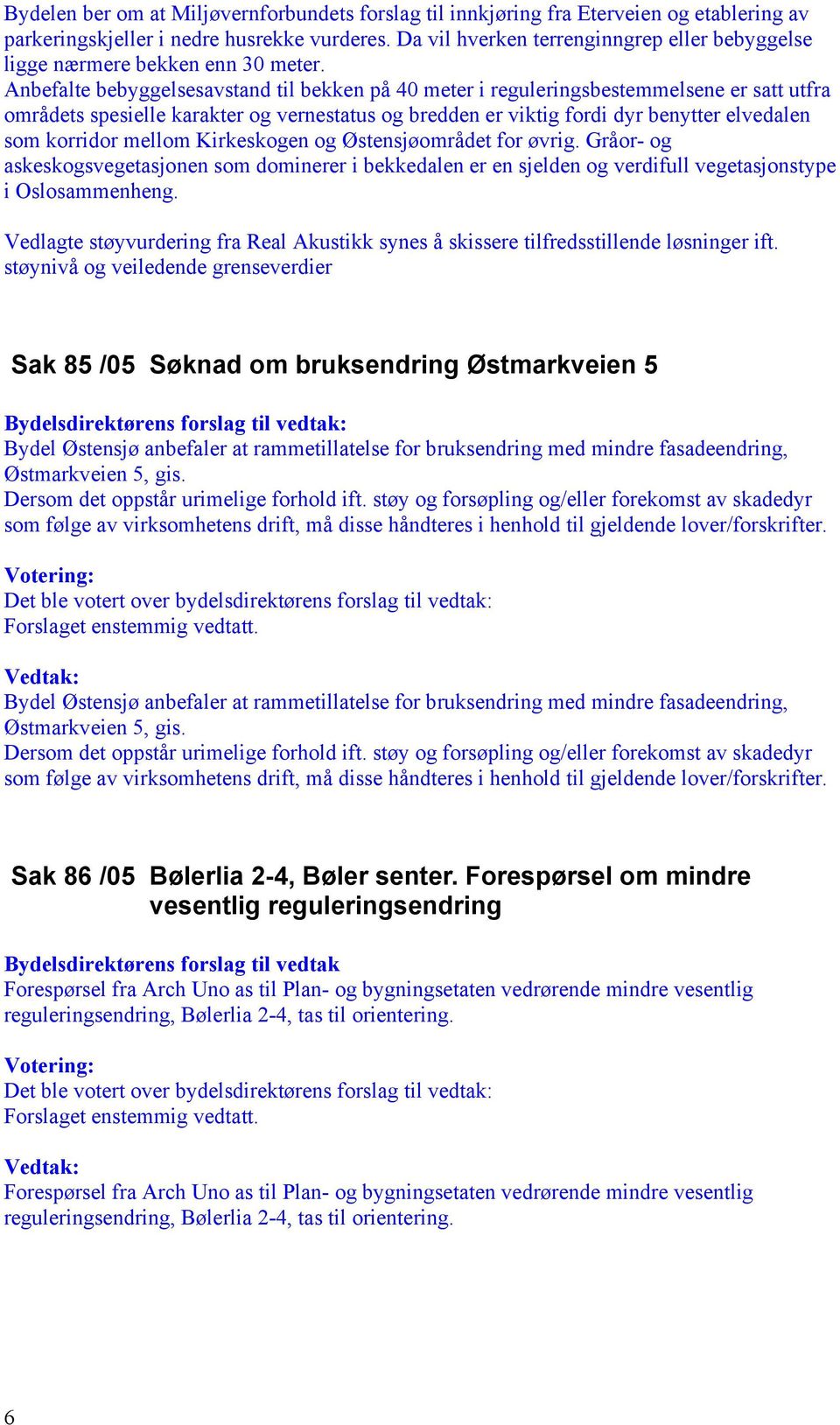 Anbefalte bebyggelsesavstand til bekken på 40 meter i reguleringsbestemmelsene er satt utfra områdets spesielle karakter og vernestatus og bredden er viktig fordi dyr benytter elvedalen som korridor