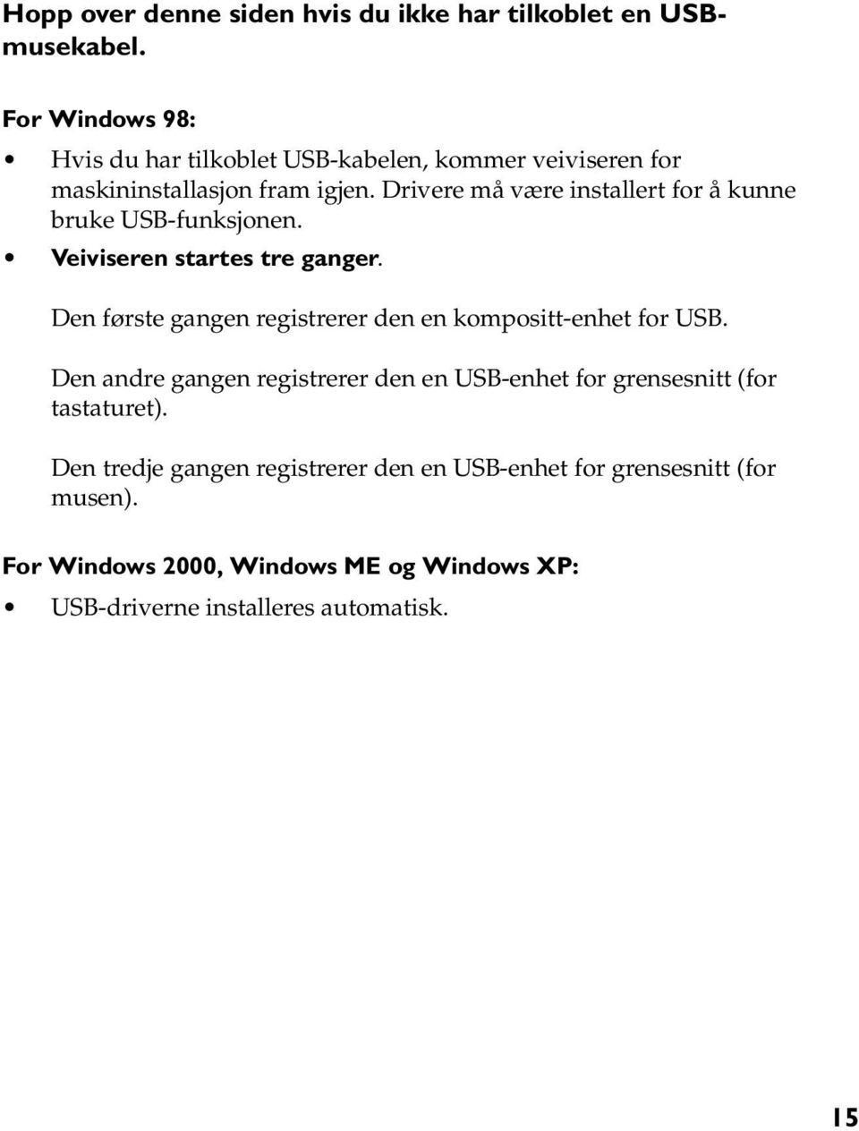 Drivere må være installert for å kunne bruke USB-funksjonen. Veiviseren startes tre ganger.