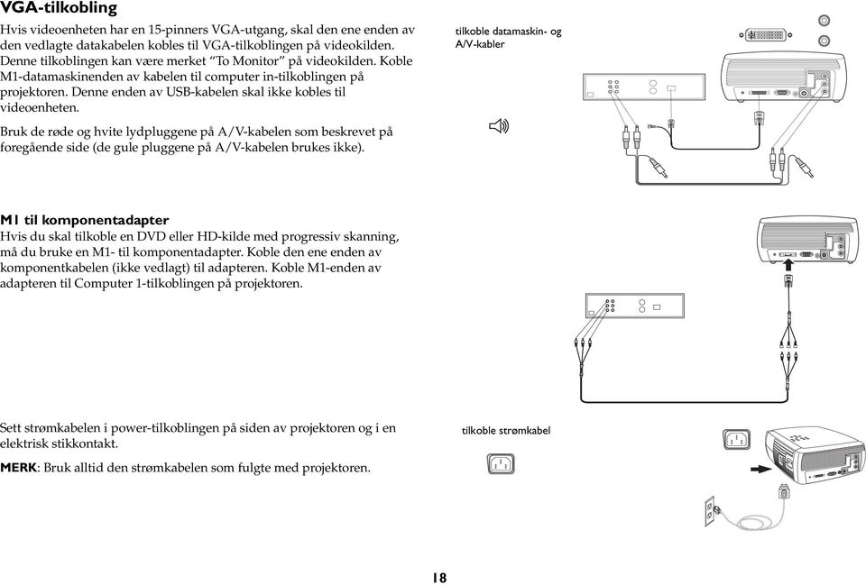 Denne enden av USB-kabelen skal ikke kobles til videoenheten. Bruk de røde og hvite lydpluggene på A/V-kabelen som beskrevet på foregående side (de gule pluggene på A/V-kabelen brukes ikke).