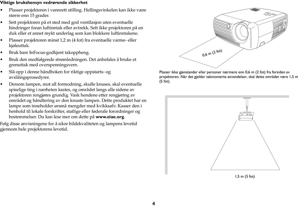 Plasser projektoren minst 1,2 m (4 fot) fra eventuelle varme- eller kjøleuttak. Bruk bare InFocus-godkjent takoppheng. Bruk den medfølgende strømledningen.
