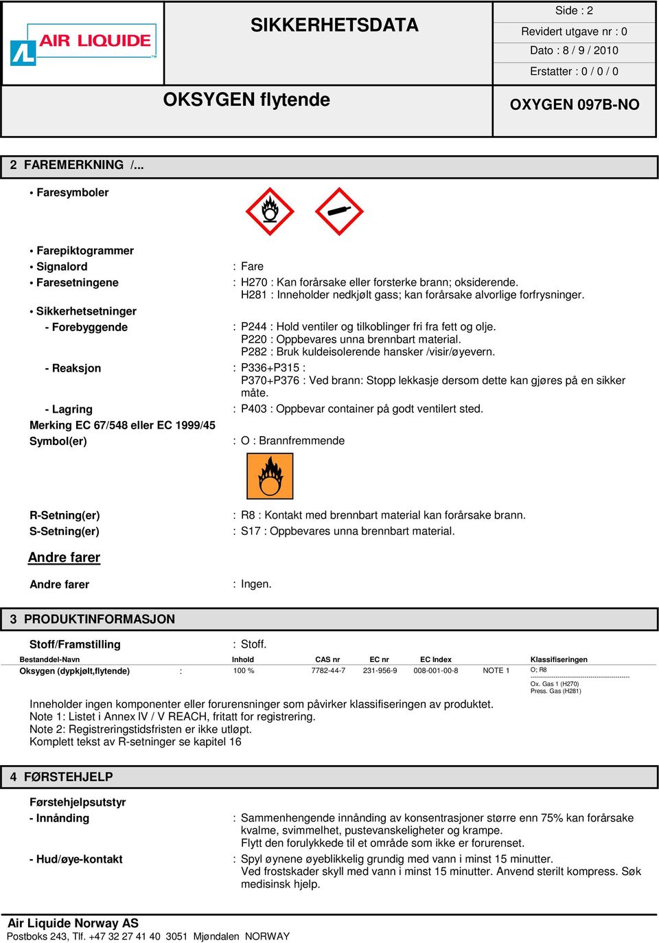 P220 : Oppbevares unna brennbart material. P282 : Bruk kuldeisolerende hansker /visir/øyevern. - Reaksjon : P336+P315 : P370+P376 : Ved brann: Stopp lekkasje dersom dette kan gjøres på en sikker måte.