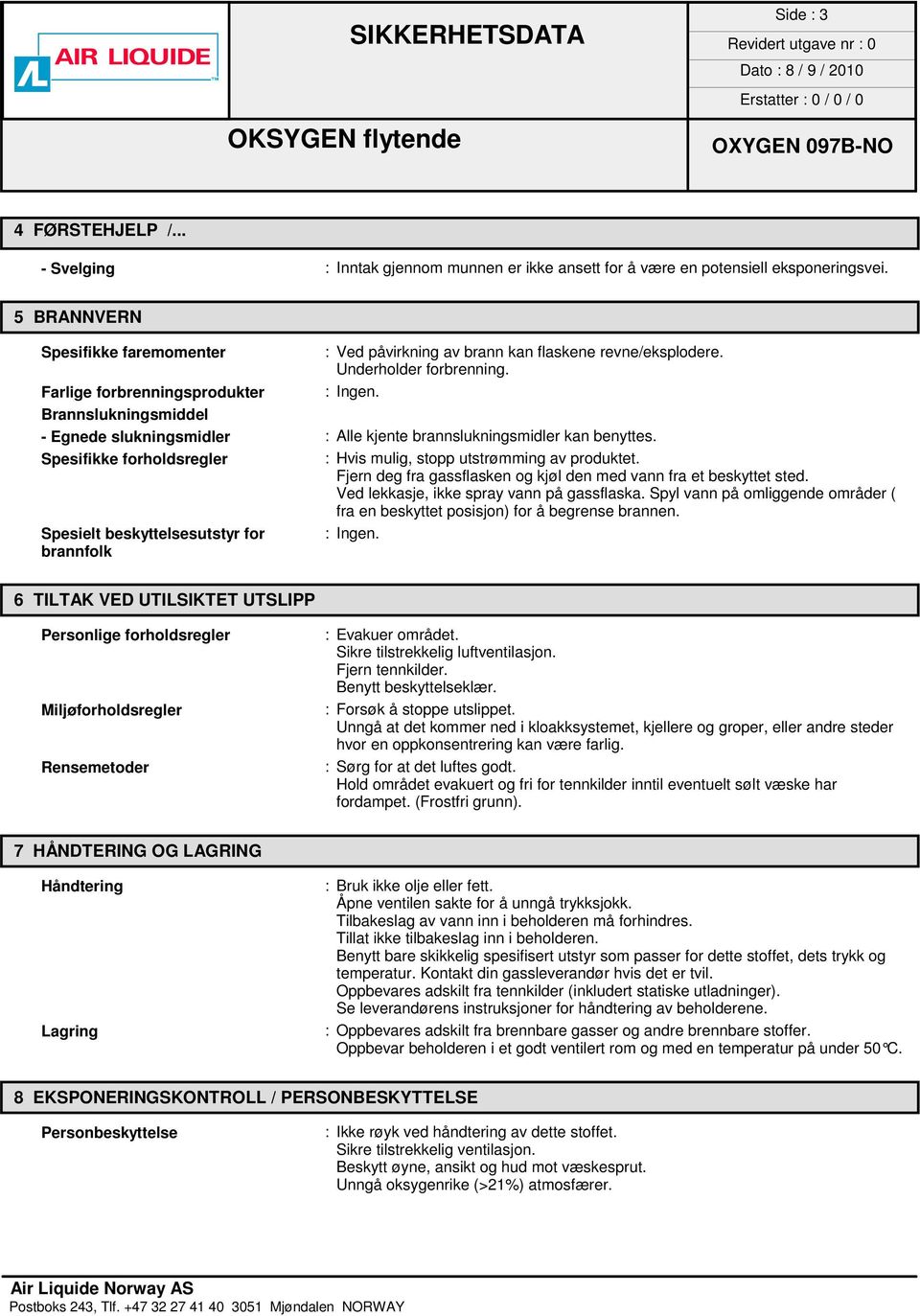 Brannslukningsmiddel - Egnede slukningsmidler : Alle kjente brannslukningsmidler kan benyttes. Spesifikke forholdsregler : Hvis mulig, stopp utstrømming av produktet.