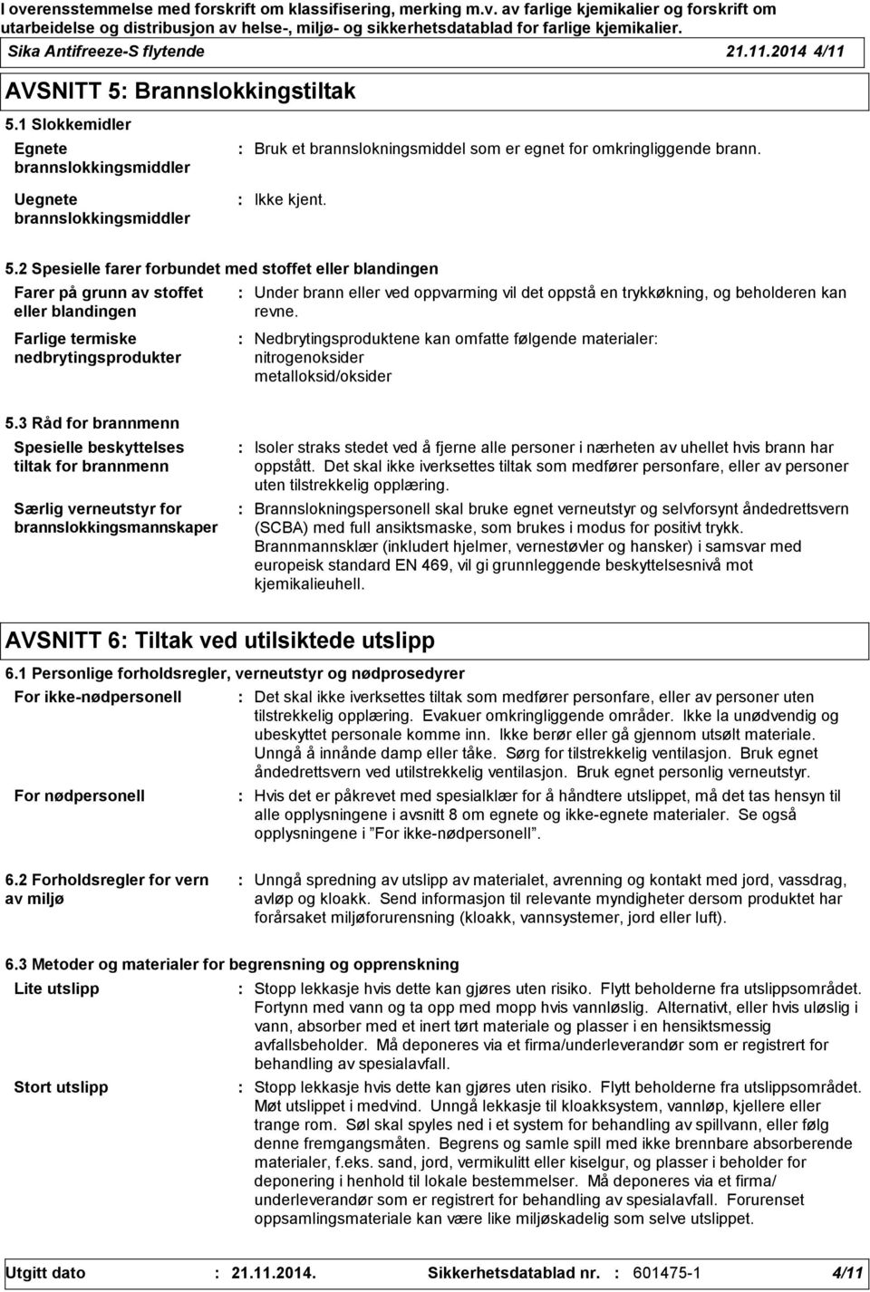 2 Spesielle farer forbundet med stoffet eller blandingen Farer på grunn av stoffet eller blandingen Farlige termiske nedbrytingsprodukter Under brann eller ved oppvarming vil det oppstå en