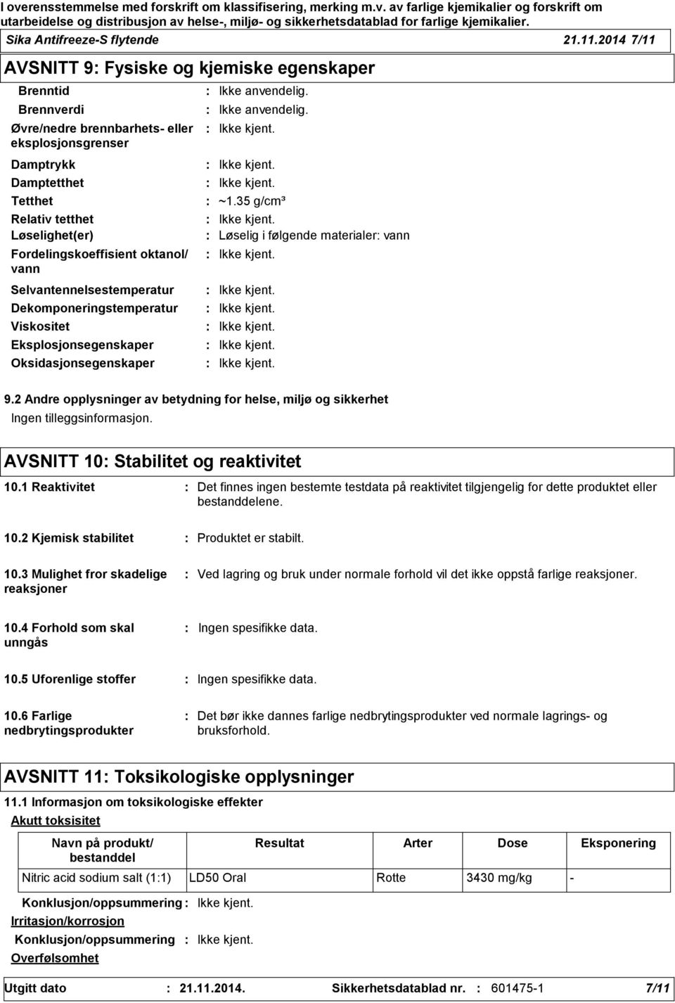 Fordelingskoeffisient oktanol/ vann Selvantennelsestemperatur Dekomponeringstemperatur Viskositet Eksplosjonsegenskaper Oksidasjonsegenskaper Ikke anvendelig. Ikke anvendelig. ~1.